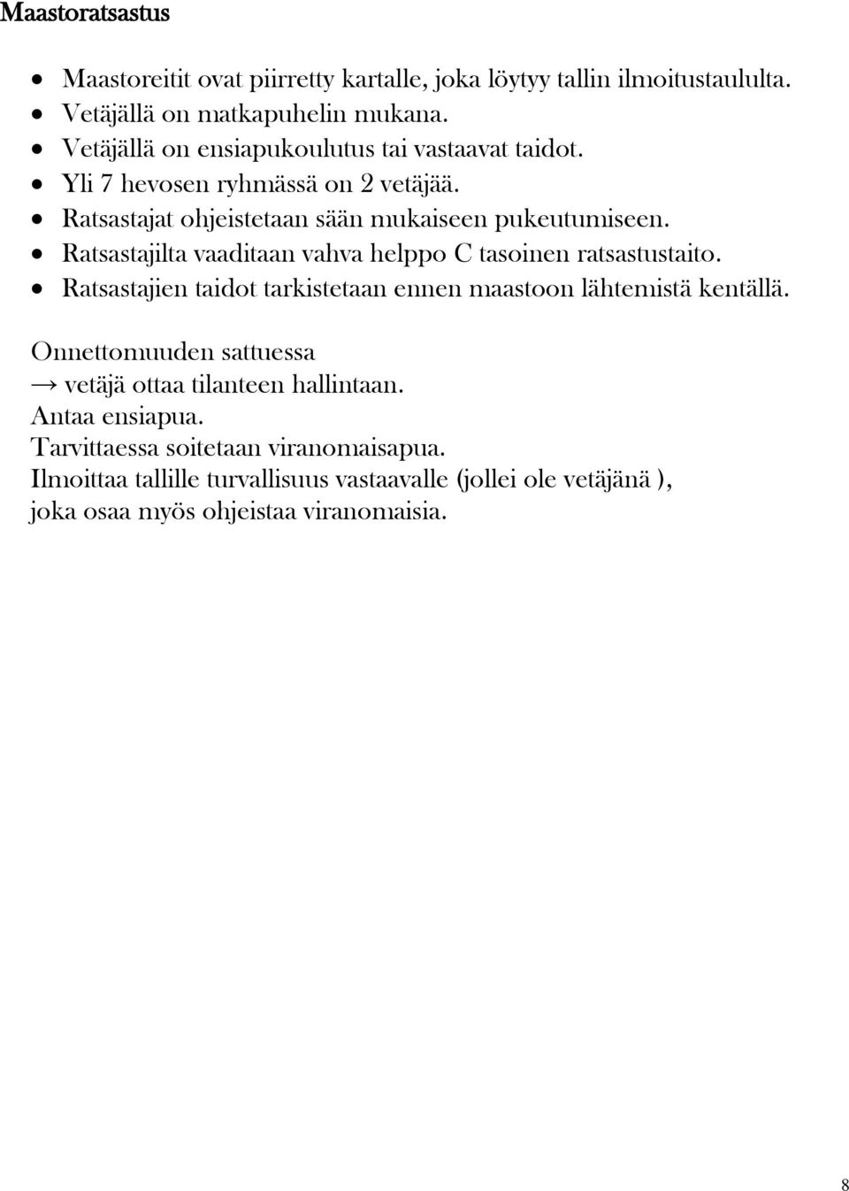 Ratsastajilta vaaditaan vahva helppo C tasoinen ratsastustaito. Ratsastajien taidot tarkistetaan ennen maastoon lähtemistä kentällä.