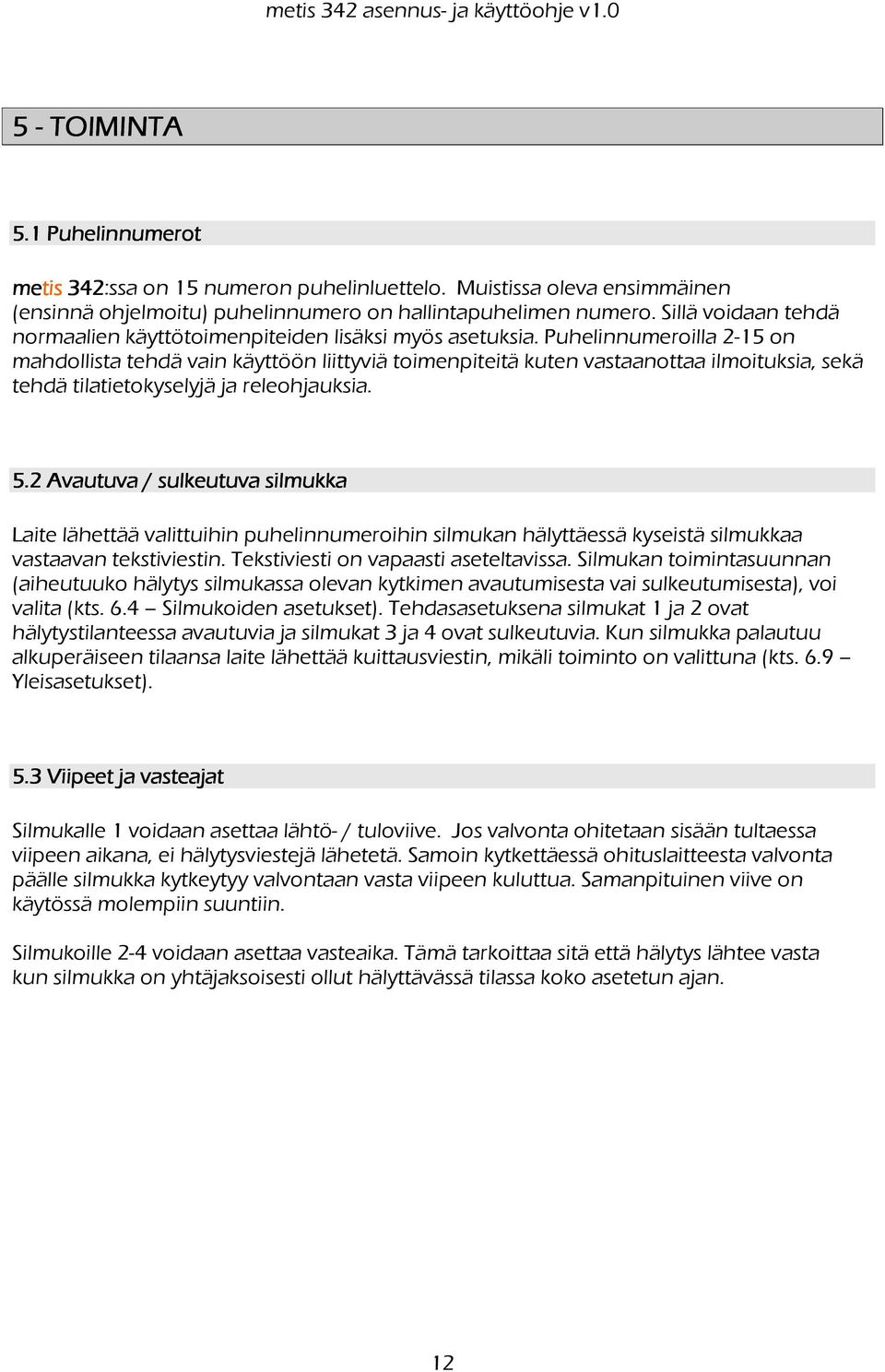 Puhelinnumeroilla 2-15 on mahdollista tehdä vain käyttöön liittyviä toimenpiteitä kuten vastaanottaa ilmoituksia, sekä tehdä tilatietokyselyjä ja releohjauksia. 5.