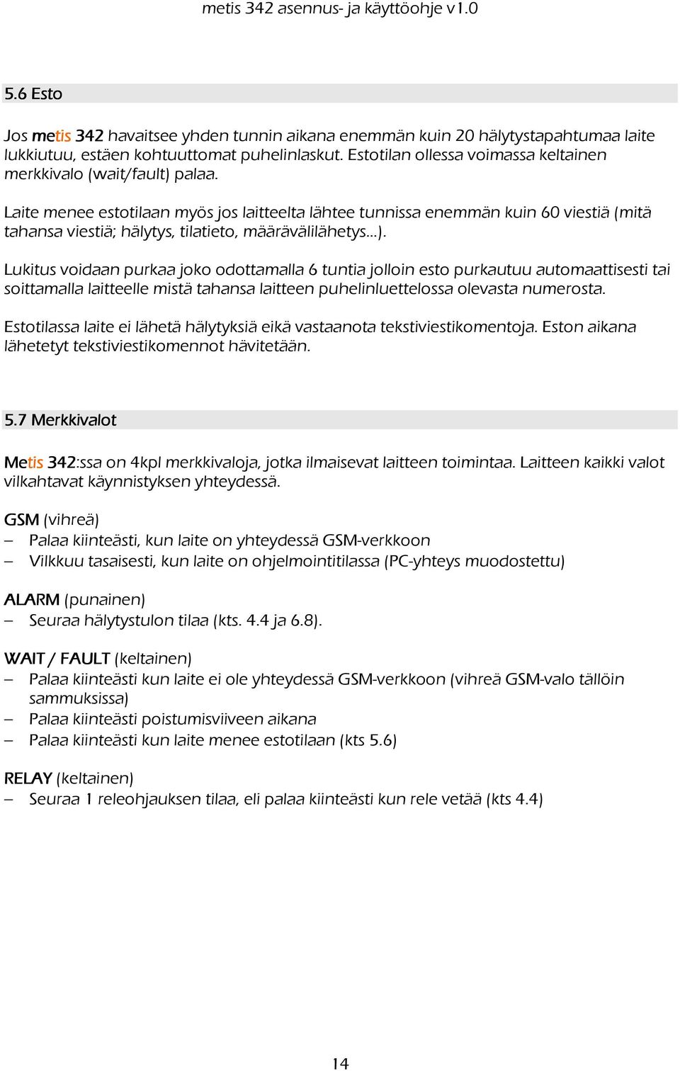 Laite menee estotilaan myös jos laitteelta lähtee tunnissa enemmän kuin 60 viestiä (mitä tahansa viestiä; hälytys, tilatieto, määrävälilähetys ).