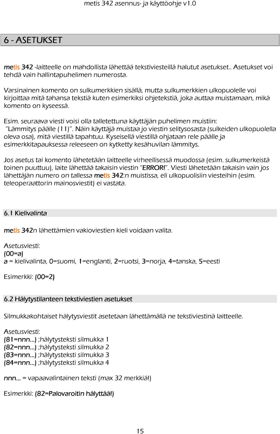 Esim. seuraava viesti voisi olla talletettuna käyttäjän puhelimen muistiin: Lämmitys päälle (11).