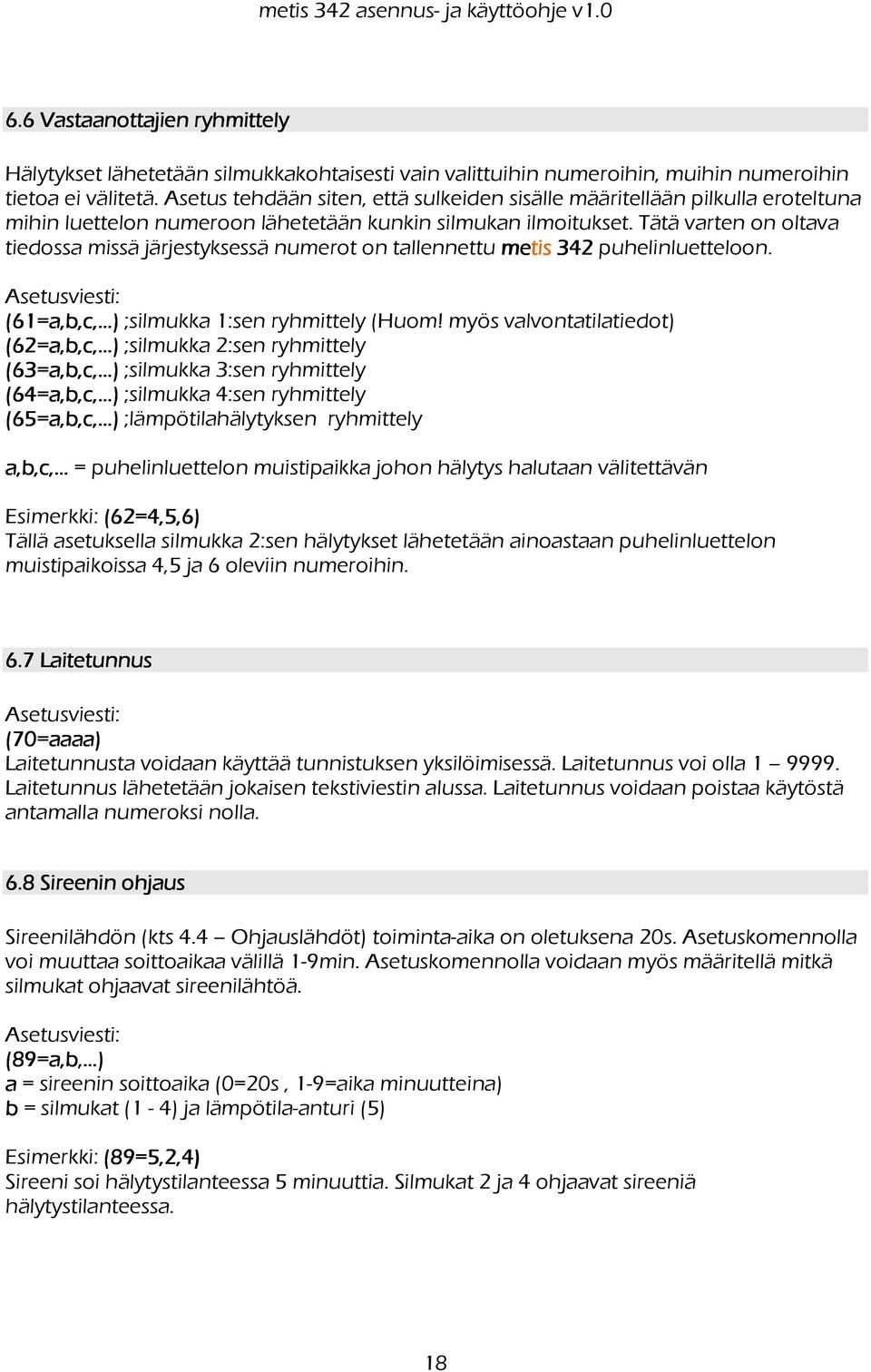 Tätä varten on oltava tiedossa missä järjestyksessä numerot on tallennettu puhelinluetteloon. (61=a,b,c,...) ;silmukka 1:sen ryhmittely (Huom! myös valvontatilatiedot) (62=a,b,c,.