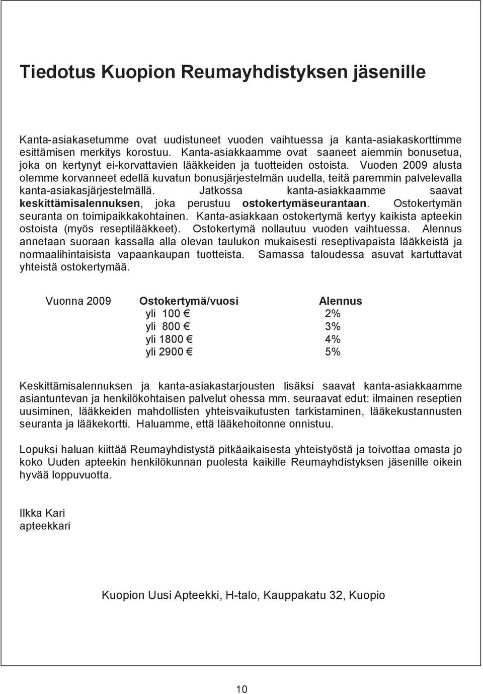 Vuoden 2009 alusta olemme korvanneet edellä kuvatun bonusjärjestelmän uudella, teitä paremmin palvelevalla kanta-asiakasjärjestelmällä.
