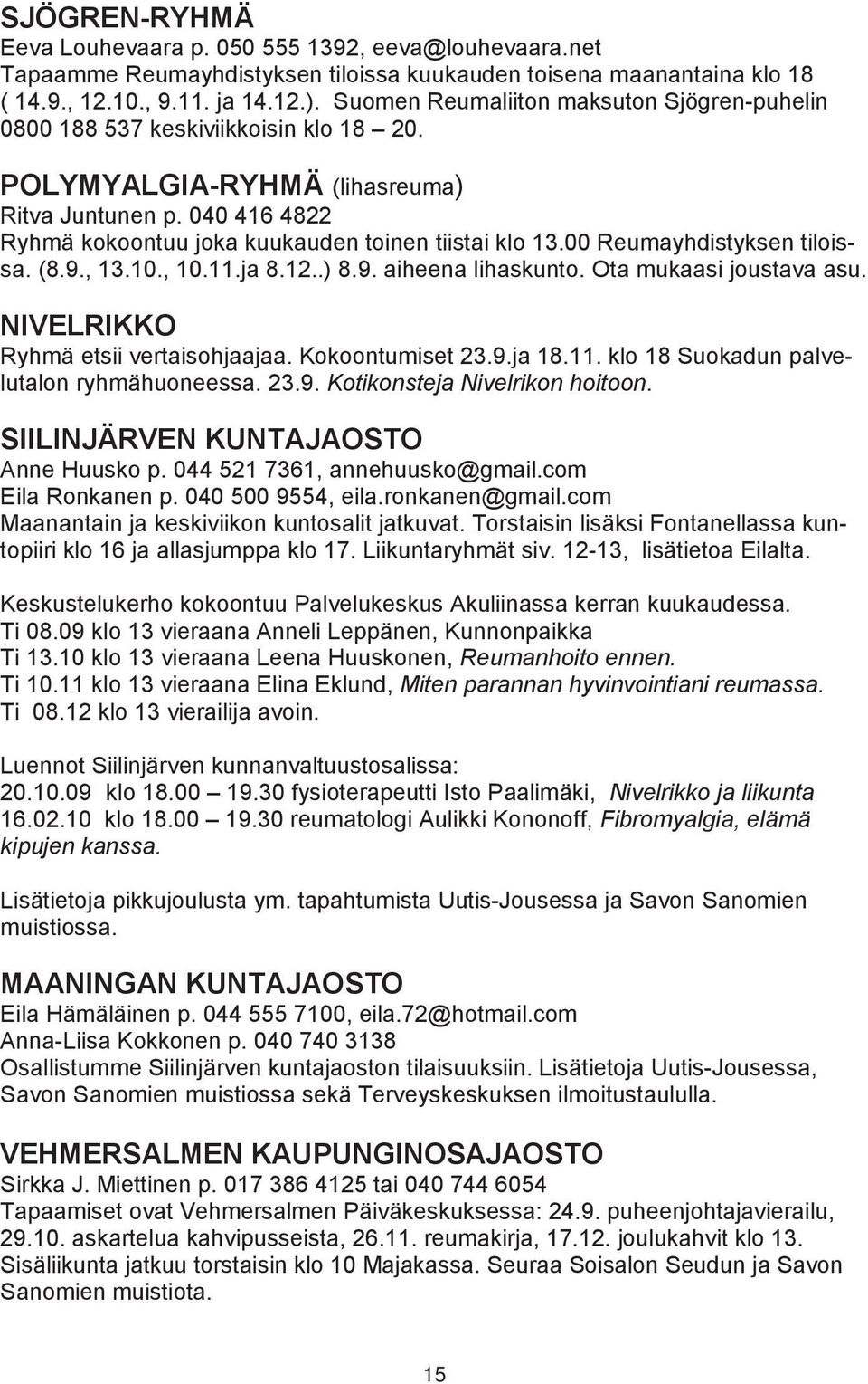 00 Reumayhdistyksen tiloissa. (8.9., 13.10., 10.11.ja 8.12..) 8.9. aiheena lihaskunto. Ota mukaasi joustava asu. NIVELRIKKO Ryhmä etsii vertaisohjaajaa. Kokoontumiset 23.9.ja 18.11. klo 18 Suokadun palvelutalon ryhmähuoneessa.
