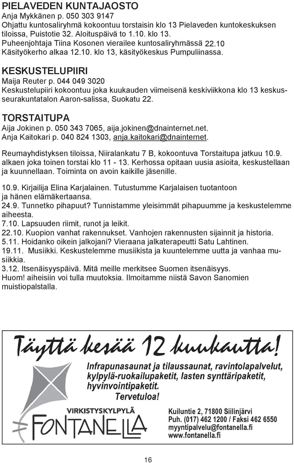 044 049 3020 Keskustelupiiri kokoontuu joka kuukauden viimeisenä keskiviikkona klo 13 keskusseurakuntatalon Aaron-salissa, Suokatu 22. TORSTAITUPA Aija Jokinen p. 050 343 7065, aija.