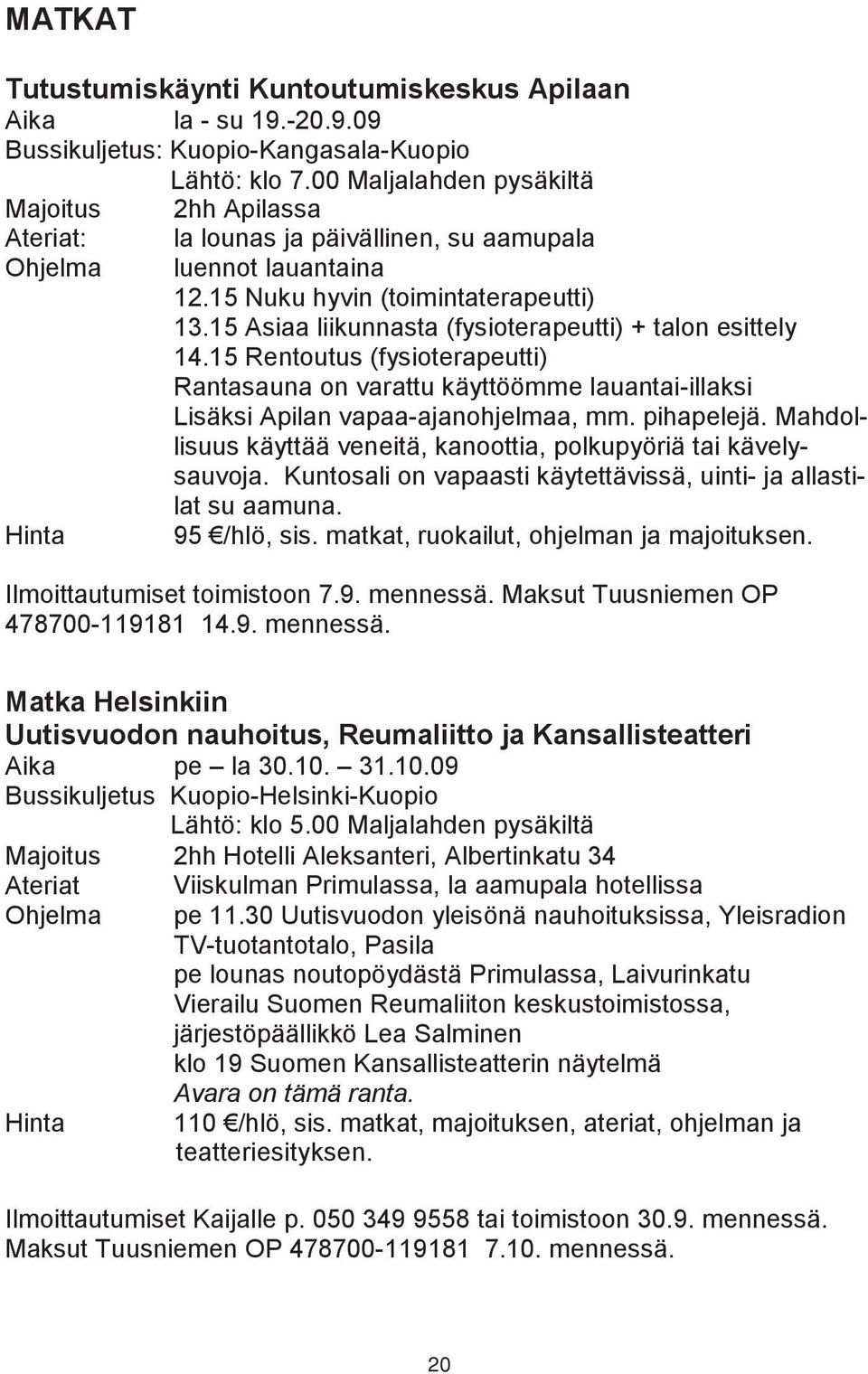 00 Maljalahden pysäkiltä pysäkiltä ajoitus Majoitus 2hh Apilassa 2hh Apilassa teriat: Ateriat: la lounas ja la päivällinen, lounas ja päivällinen, su aamupala su aamupala hjelma Ohjelma luennot
