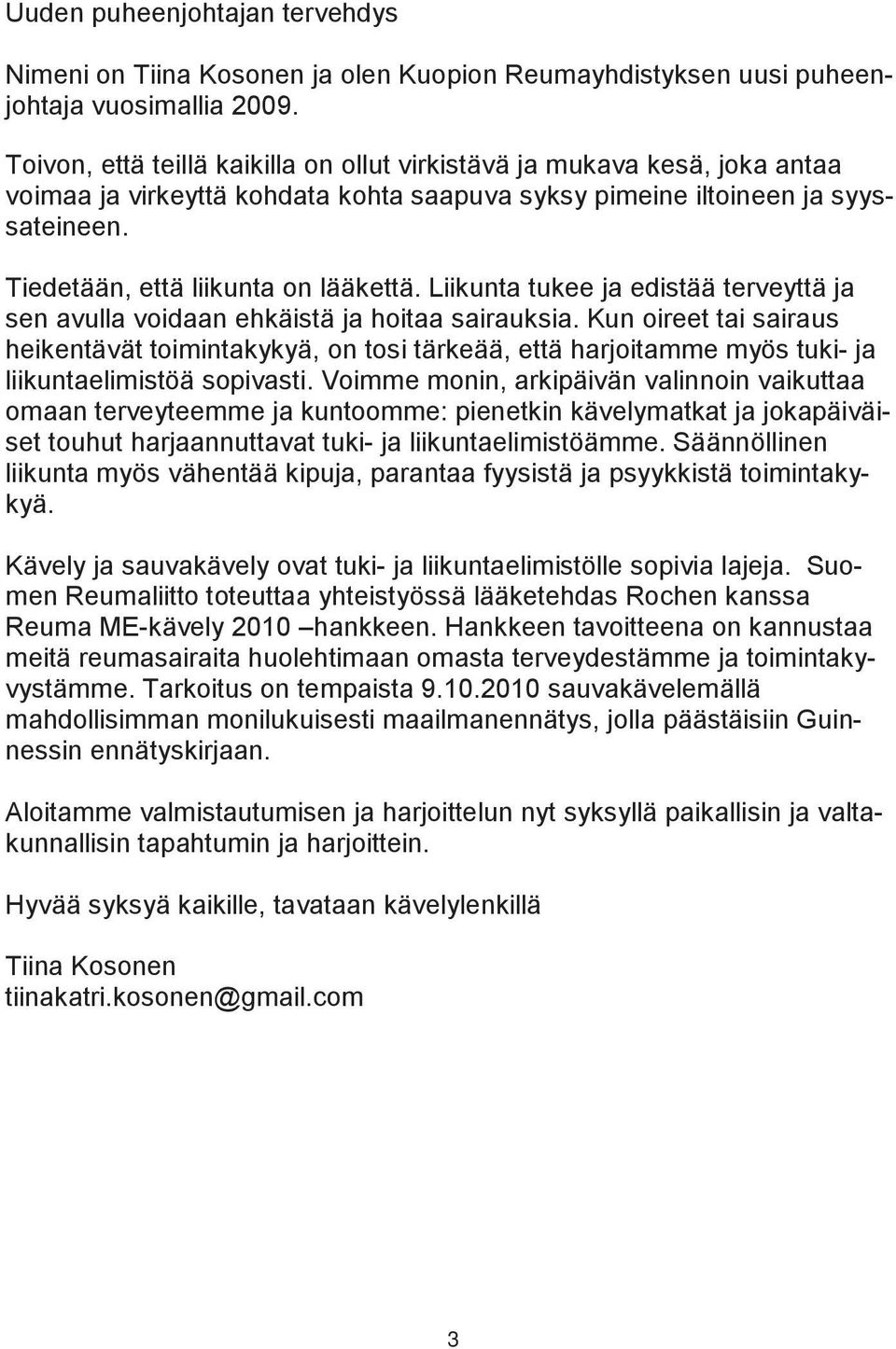 Liikunta tukee ja edistää terveyttä ja sen avulla voidaan ehkäistä ja hoitaa sairauksia.