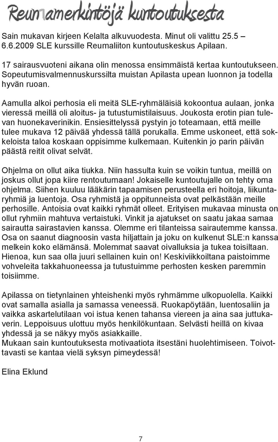 Aamulla alkoi perhosia eli meitä SLE-ryhmäläisiä kokoontua aulaan, jonka vieressä meillä oli aloitus- ja tutustumistilaisuus. Joukosta erotin pian tulevan huonekaverinikin.