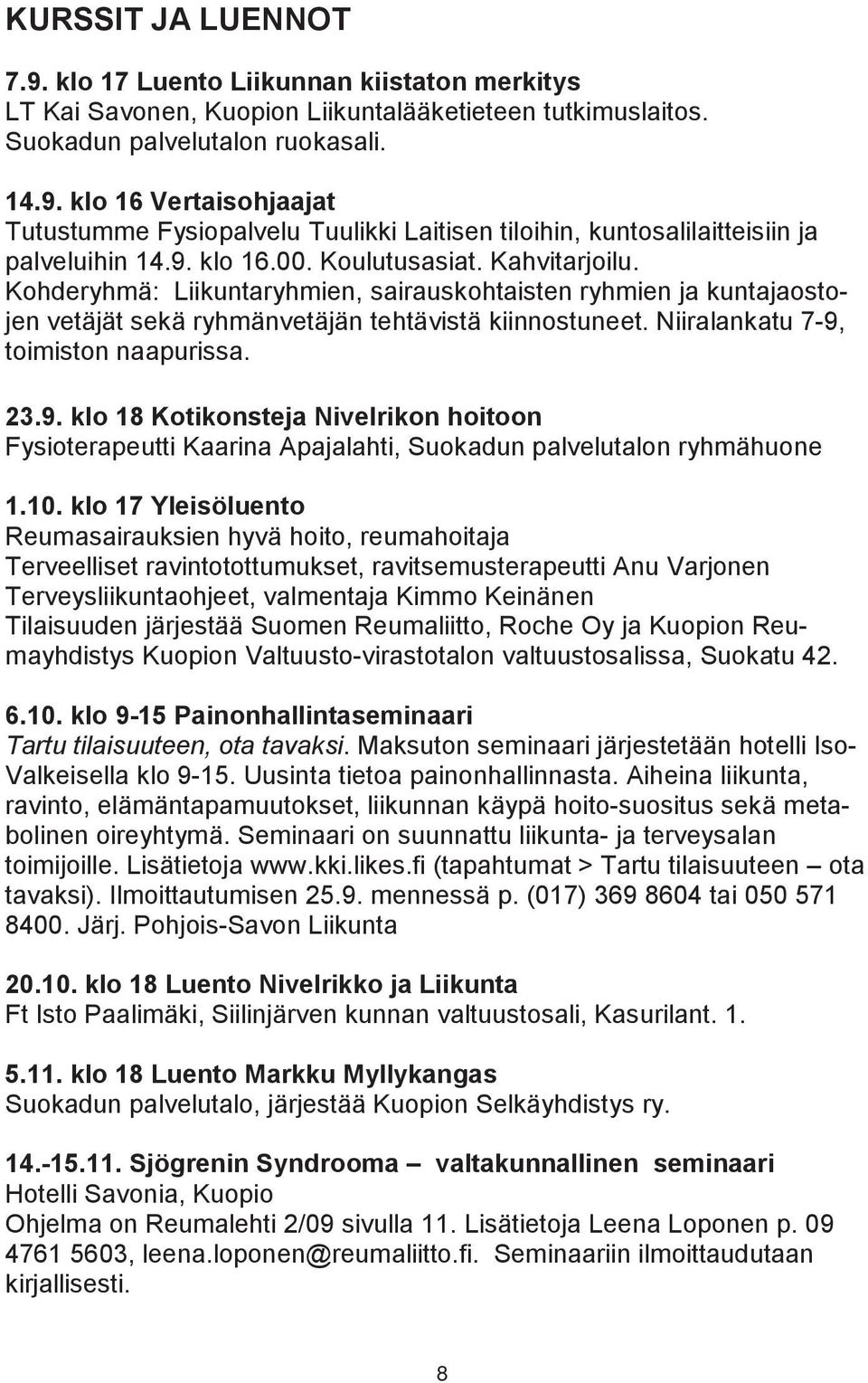 Niiralankatu 7-9, toimiston naapurissa. 23.9. klo 18 Kotikonsteja Nivelrikon hoitoon Fysioterapeutti Kaarina Apajalahti, Suokadun palvelutalon ryhmähuone 1.10.