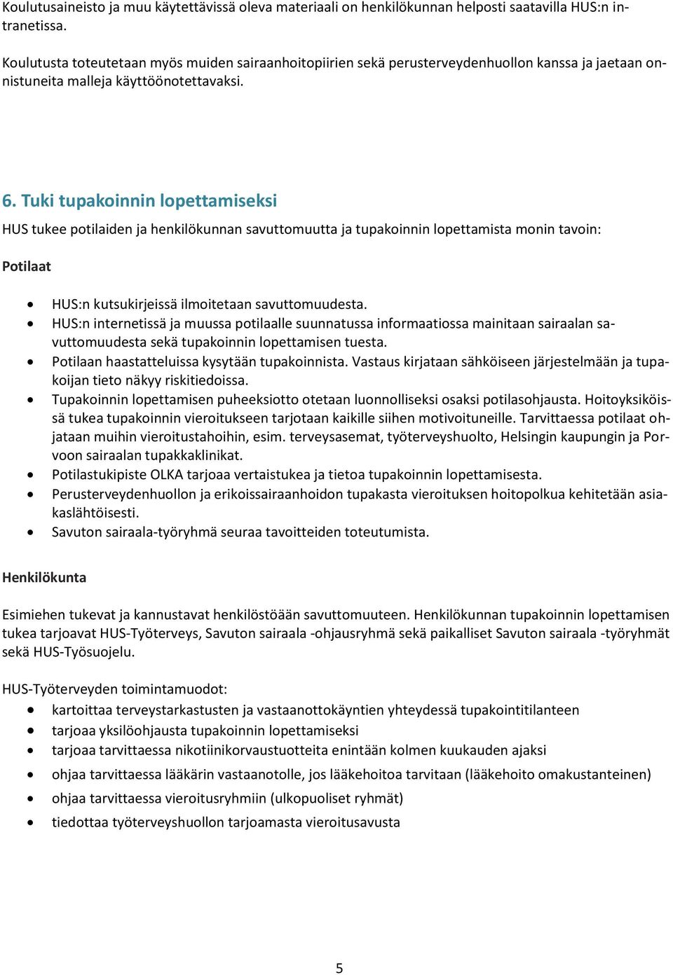 Tuki tupakoinnin lopettamiseksi HUS tukee potilaiden ja henkilökunnan savuttomuutta ja tupakoinnin lopettamista monin tavoin: Potilaat HUS:n kutsukirjeissä ilmoitetaan savuttomuudesta.