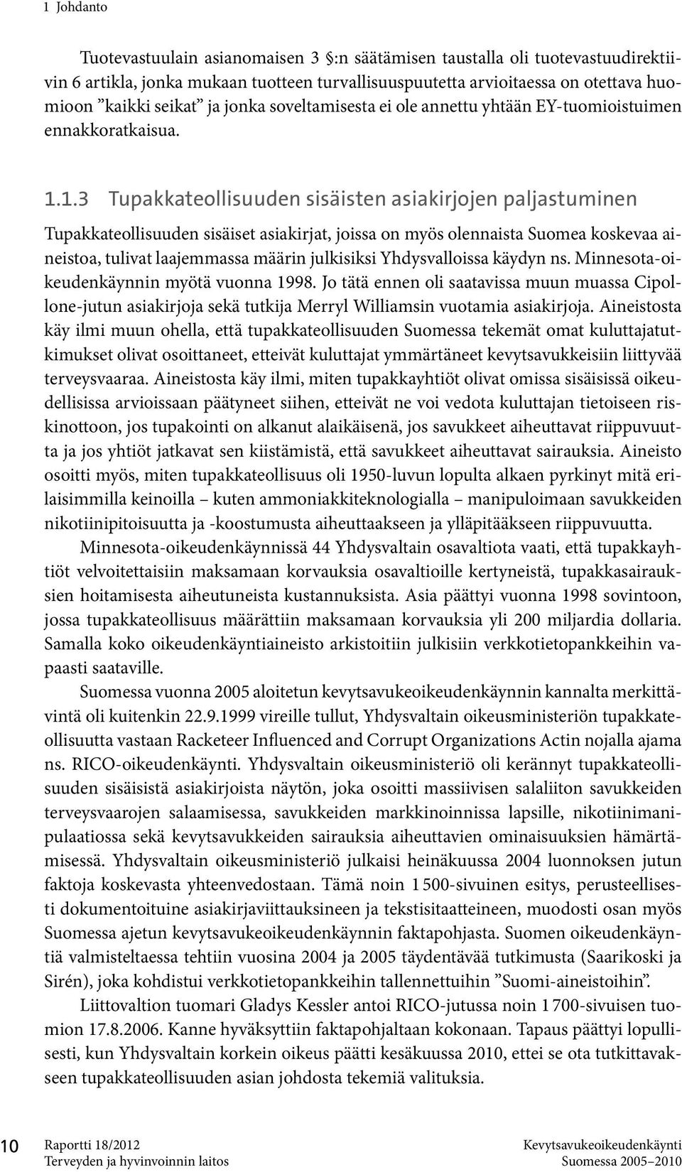 1.3 Tupakkateollisuuden sisäisten asiakirjojen paljastuminen Tupakkateollisuuden sisäiset asiakirjat, joissa on myös olennaista Suomea koskevaa aineistoa, tulivat laajemmassa määrin julkisiksi