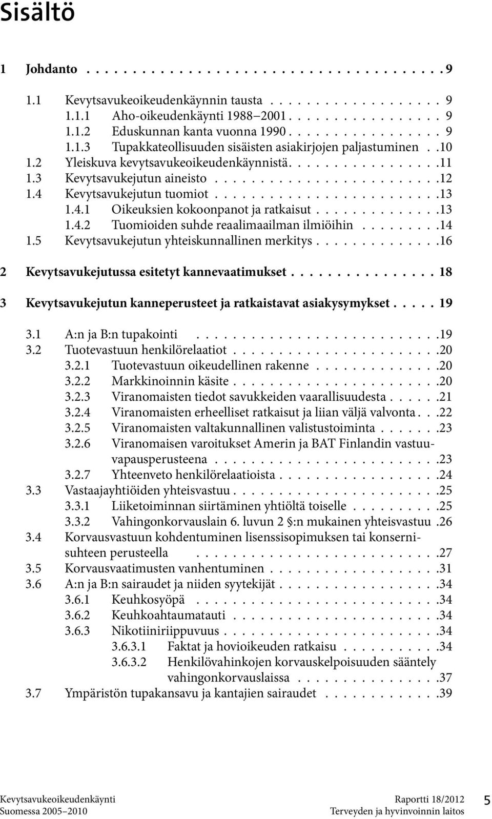 .............13 1.4.2 Tuomioiden suhde reaalimaailman ilmiöihin.........14 1.5 Kevytsavukejutun yhteiskunnallinen merkitys.