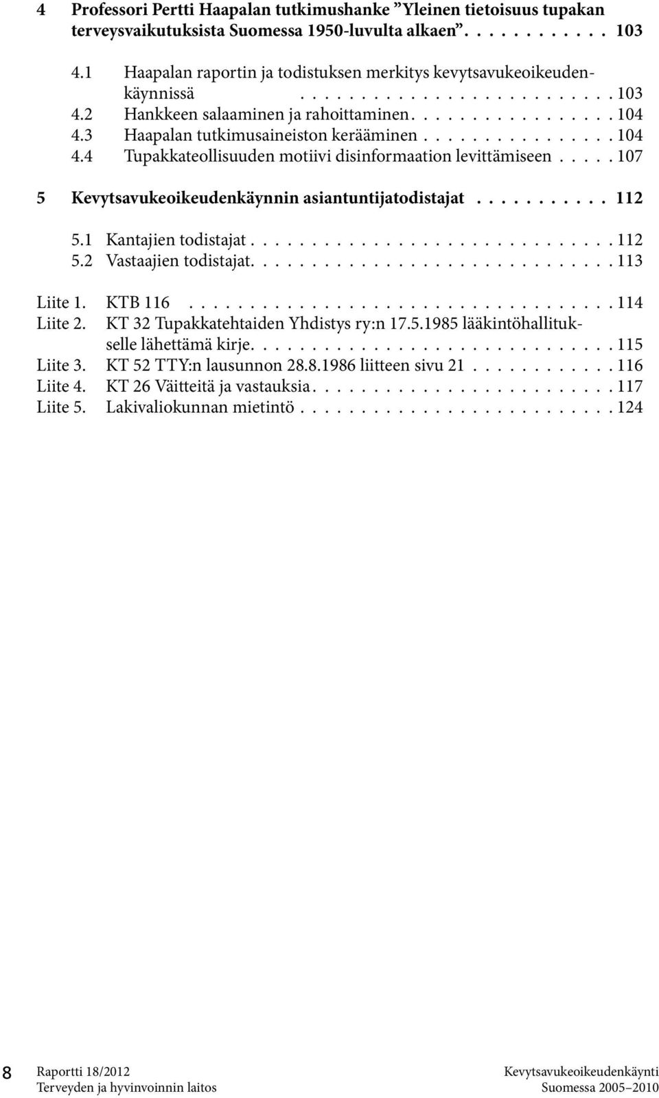 .... 107 5 Kevytsavukeoikeudenkäynnin asiantuntijatodistajat 112 5.1 Kantajien todistajat.............................. 112 5.2 Vastaajien todistajat............................. 113 Liite 1. KTB 116.