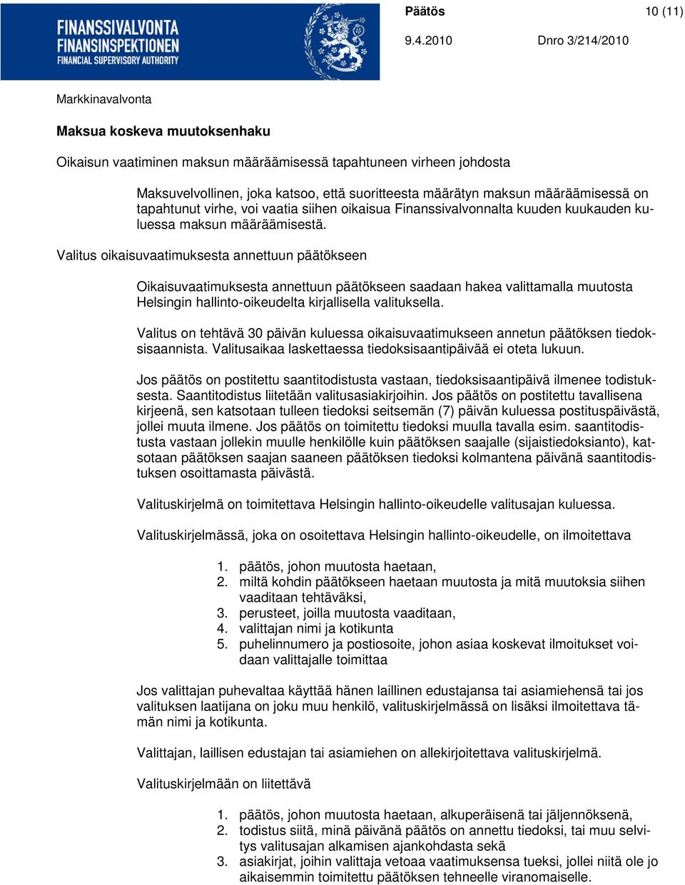 Valitus oikaisuvaatimuksesta annettuun päätökseen Oikaisuvaatimuksesta annettuun päätökseen saadaan hakea valittamalla muutosta Helsingin hallinto-oikeudelta kirjallisella valituksella.