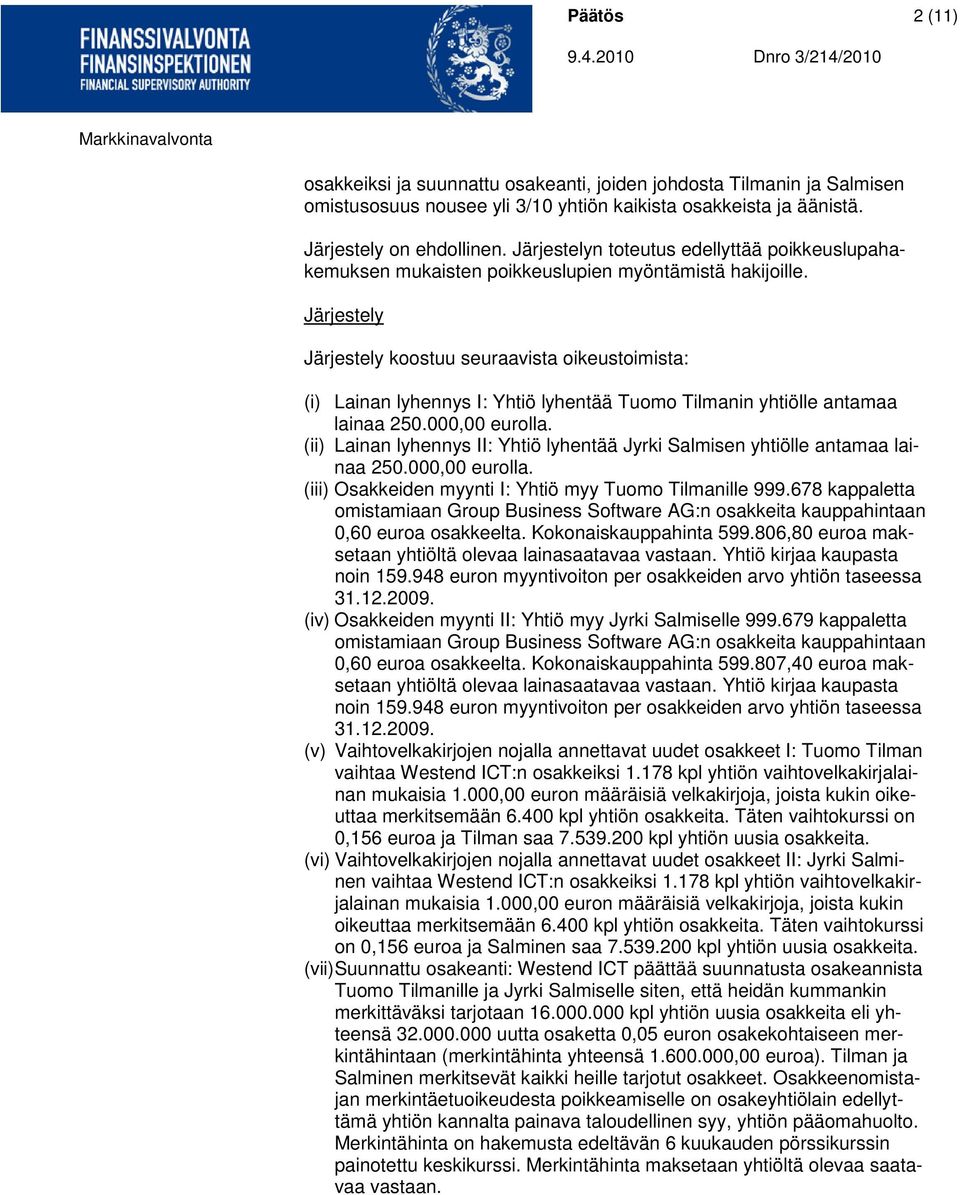 Järjestely Järjestely koostuu seuraavista oikeustoimista: (i) Lainan lyhennys I: Yhtiö lyhentää Tuomo Tilmanin yhtiölle antamaa lainaa 250.000,00 eurolla.