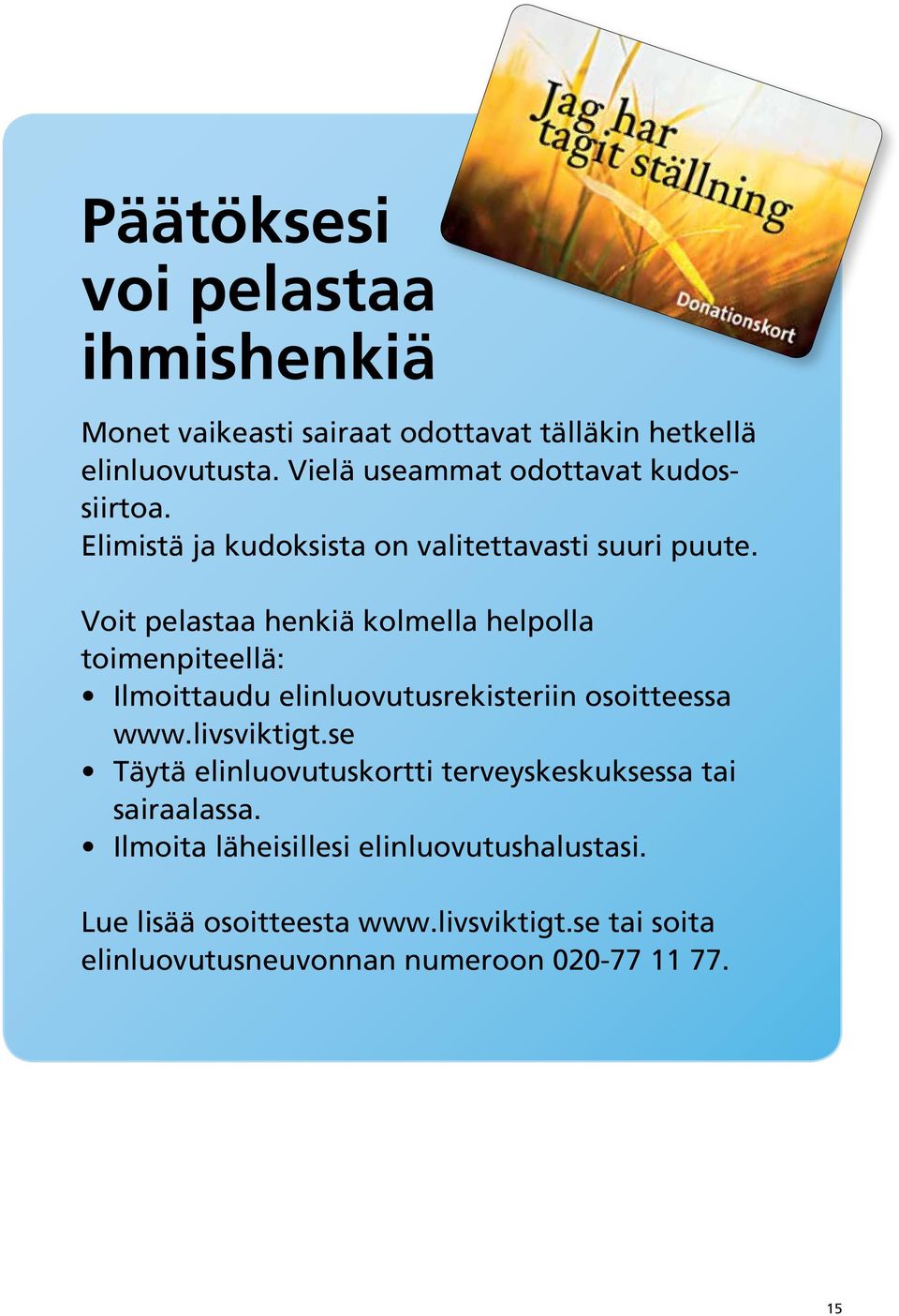 Voit pelastaa henkiä kolmella helpolla toimenpiteellä: Ilmoittaudu elinluovutusrekisteriin osoitteessa www.livsviktigt.