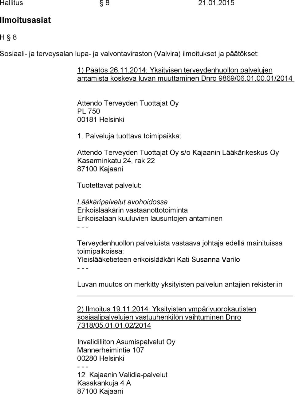 01/2014 Attendo Terveyden Tuottajat Oy PL 750 00181 Helsinki Attendo Terveyden Tuottajat Oy s/o Kajaanin Lääkärikeskus Oy Kasarminkatu 24, rak 22 Tuotettavat palvelut: Lääkäripalvelut avohoidossa