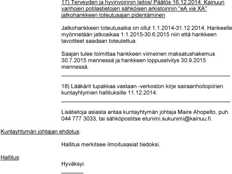 1.2015-30.6.2015 niin että hankkeen tavoitteet saadaan toteutettua. Saajan tulee toimittaa hankkeen viimeinen maksatushakemus 30.7.2015 mennessä 