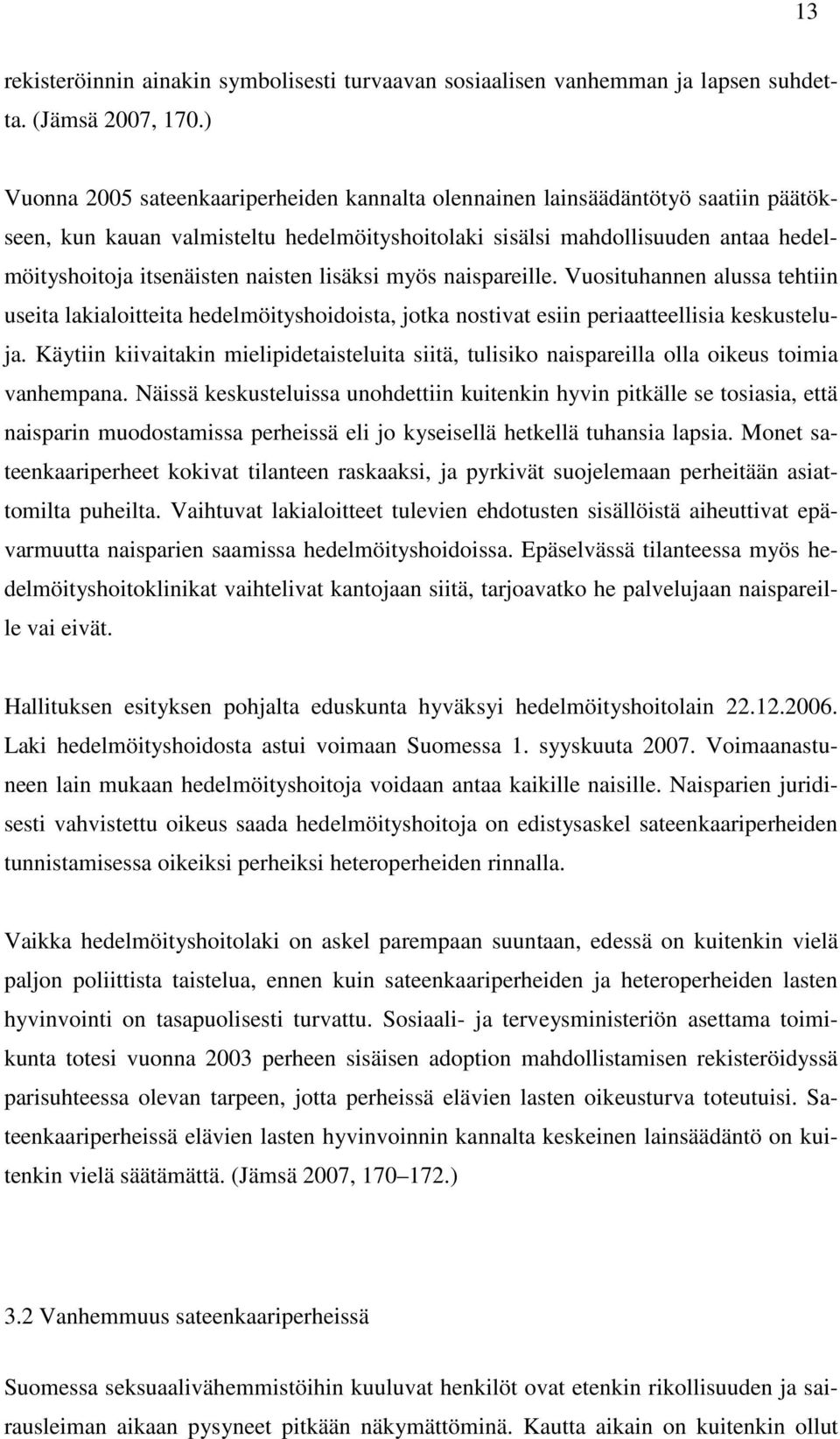 naisten lisäksi myös naispareille. Vuosituhannen alussa tehtiin useita lakialoitteita hedelmöityshoidoista, jotka nostivat esiin periaatteellisia keskusteluja.