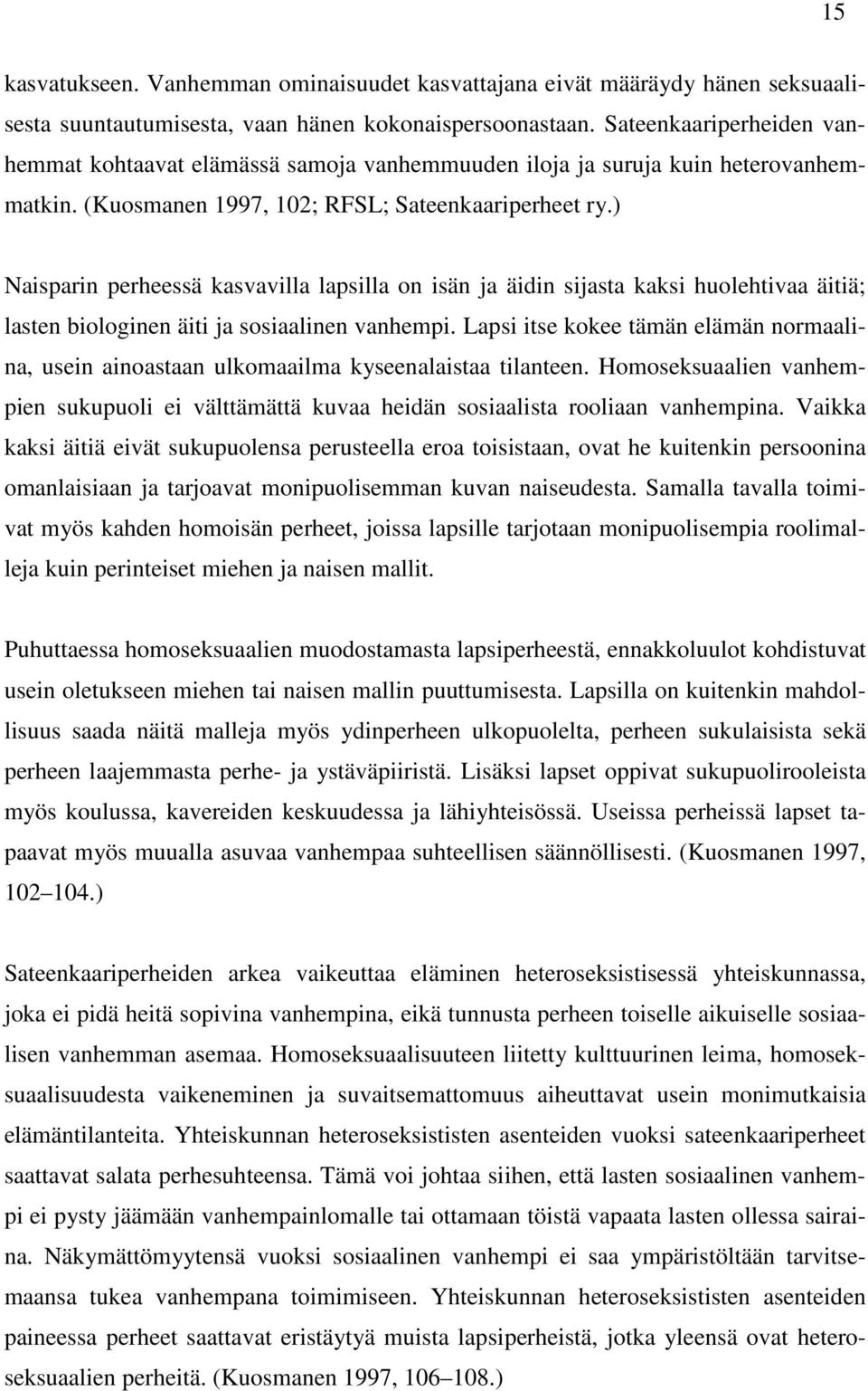 ) Naisparin perheessä kasvavilla lapsilla on isän ja äidin sijasta kaksi huolehtivaa äitiä; lasten biologinen äiti ja sosiaalinen vanhempi.