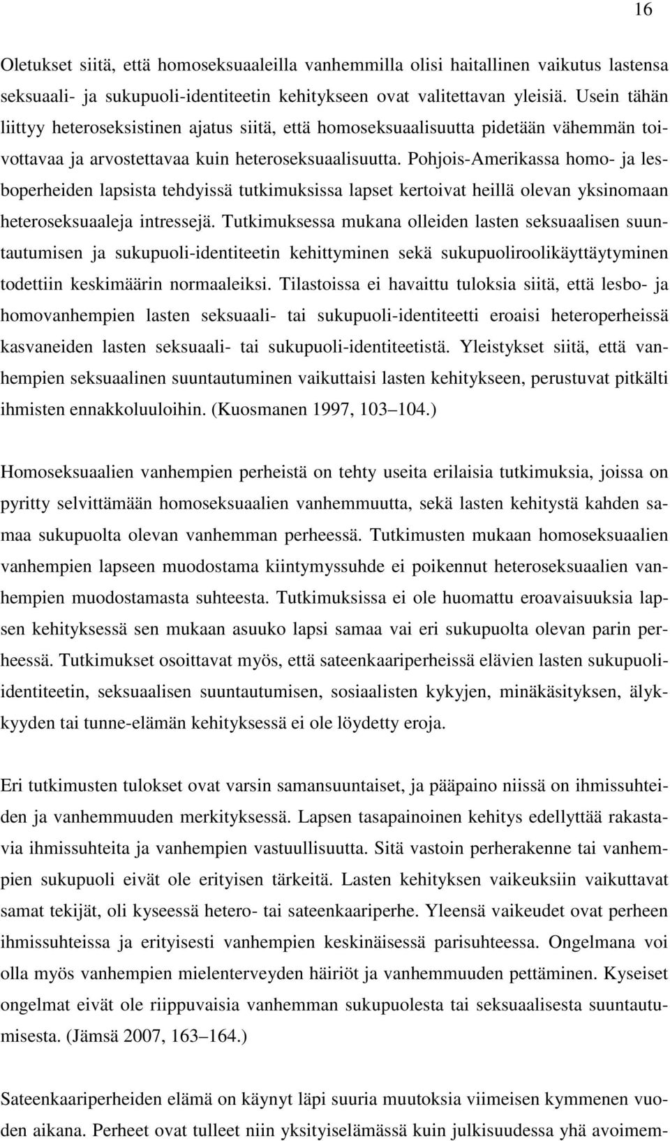 Pohjois-Amerikassa homo- ja lesboperheiden lapsista tehdyissä tutkimuksissa lapset kertoivat heillä olevan yksinomaan heteroseksuaaleja intressejä.