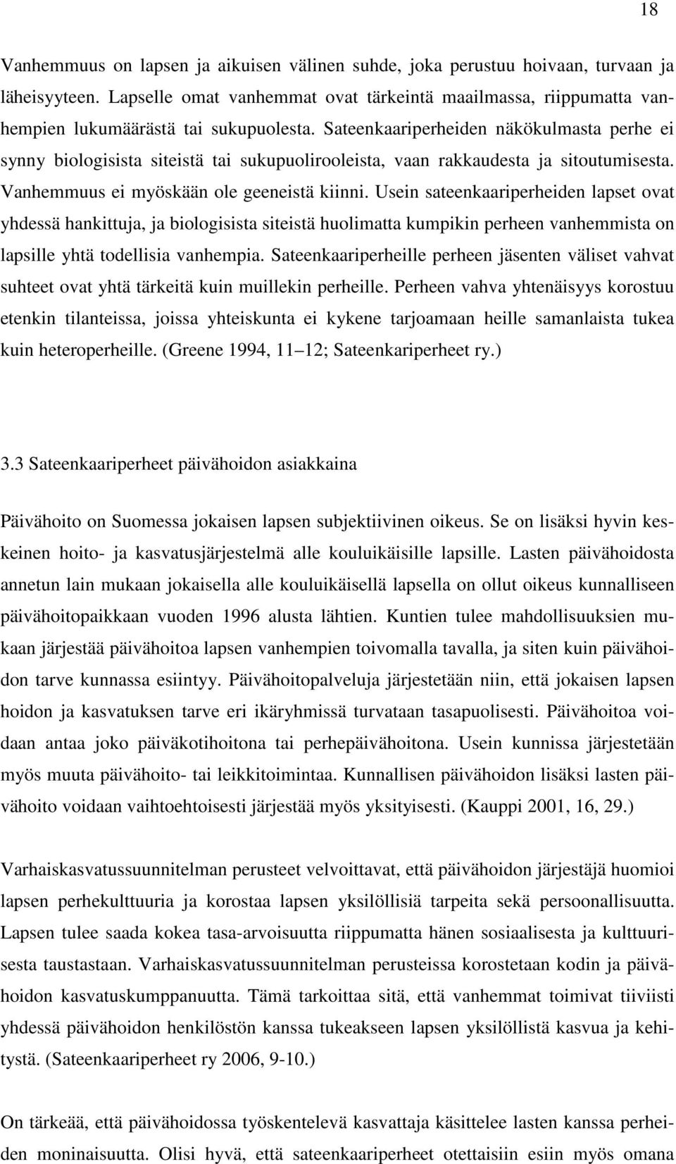 Sateenkaariperheiden näkökulmasta perhe ei synny biologisista siteistä tai sukupuolirooleista, vaan rakkaudesta ja sitoutumisesta. Vanhemmuus ei myöskään ole geeneistä kiinni.