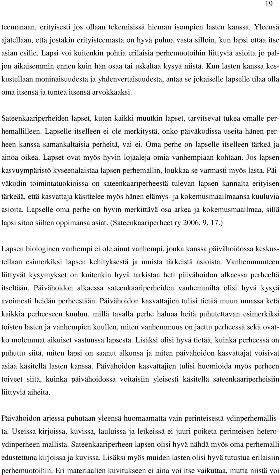 Kun lasten kanssa keskustellaan moninaisuudesta ja yhdenvertaisuudesta, antaa se jokaiselle lapselle tilaa olla oma itsensä ja tuntea itsensä arvokkaaksi.