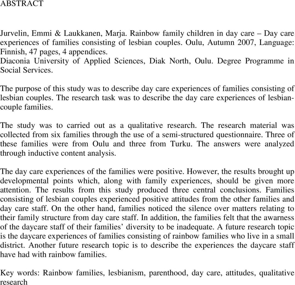 The purpose of this study was to describe day care experiences of families consisting of lesbian couples. The research task was to describe the day care experiences of lesbiancouple families.