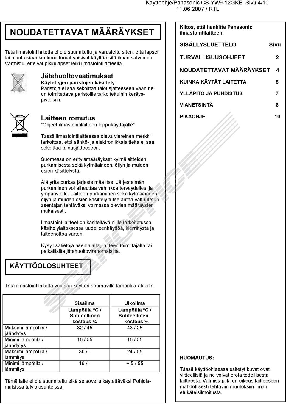 Jätehuoltovaatimukset Käytettyjen paristojen käsittely Paristoja ei saa sekoittaa talousjätteeseen vaan ne on toimitettava paristoille tarkoitettuihin keräyspisteisiin.