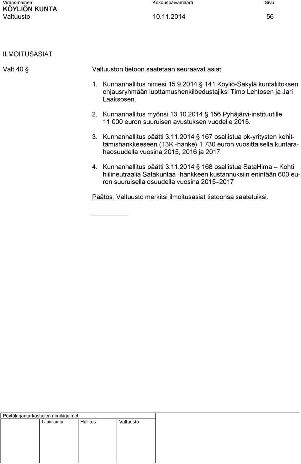 2014 156 Pyhäjärvi-instituutille 11 000 euron suuruisen avustuksen vuodelle 2015. 3. Kunnanhallitus päätti 3.11.2014 167 osallistua pk-yritysten kehittämishankkeeseen (T3K -hanke) 1 730 euron vuosittaisella kuntarahaosuudella vuosina 2015, 2016 ja 2017.