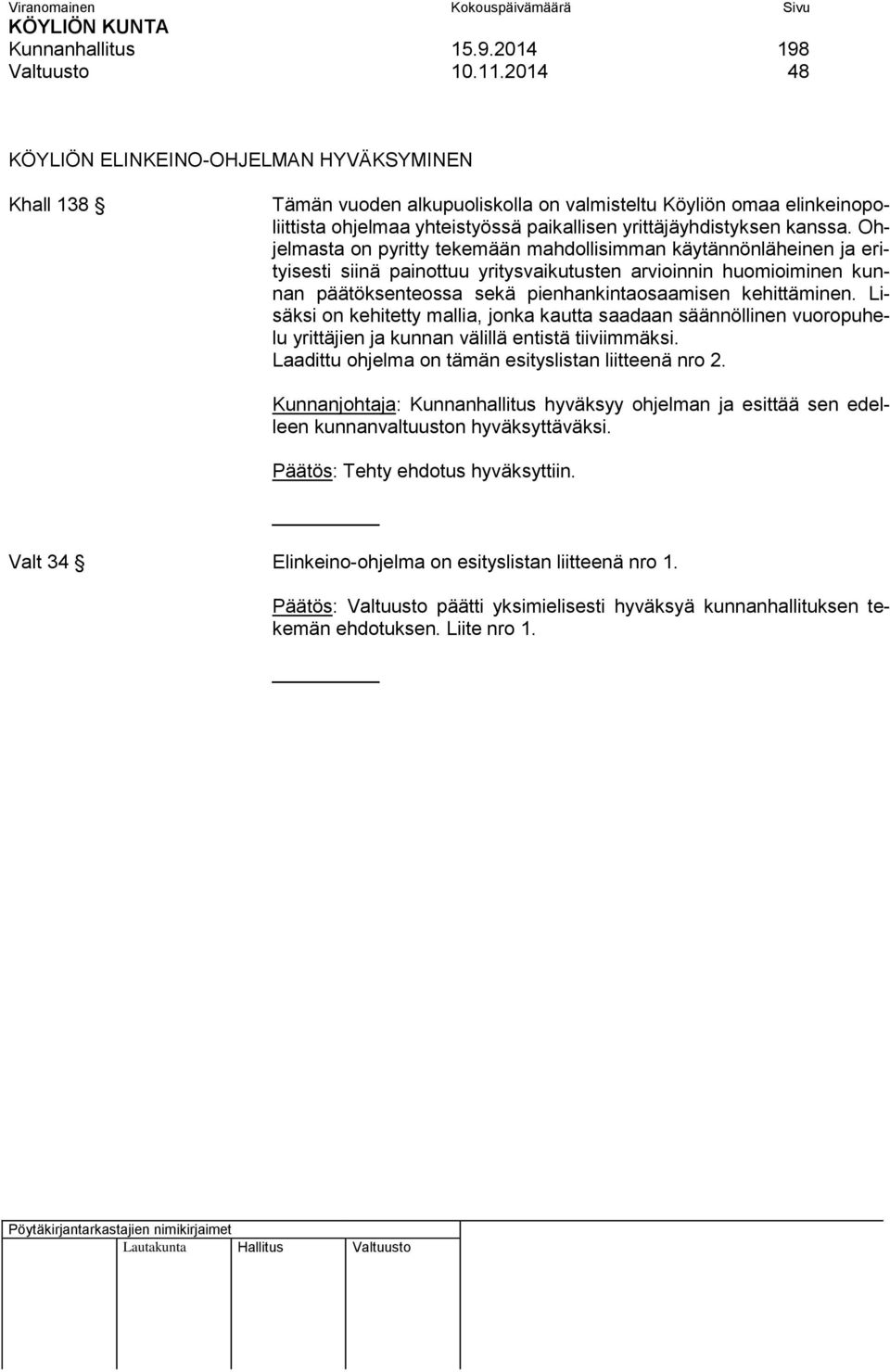 Ohjelmasta on pyritty tekemään mahdollisimman käytännönläheinen ja erityisesti siinä painottuu yritysvaikutusten arvioinnin huomioiminen kunnan päätöksenteossa sekä pienhankintaosaamisen kehittäminen.