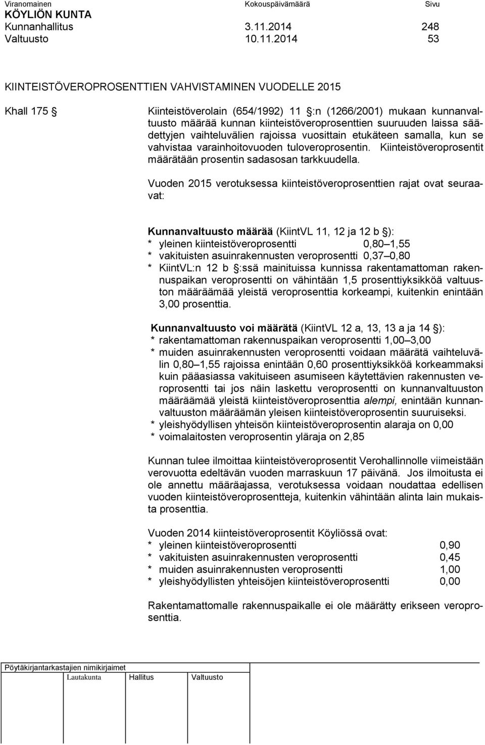 2014 53 KIINTEISTÖVEROPROSENTTIEN VAHVISTAMINEN VUODELLE 2015 Khall 175 Kiinteistöverolain (654/1992) 11 :n (1266/2001) mukaan kunnanvaltuusto määrää kunnan kiinteistöveroprosenttien suuruuden laissa