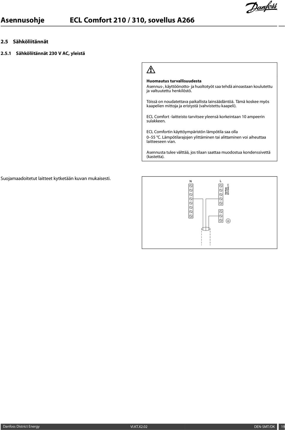 ECL Comfort -laitteisto tarvitsee yleensä korkeintaan 10 ampeerin sulakkeen. ECL Comfortin käyttöympäristön lämpötila saa olla 0 55 C.