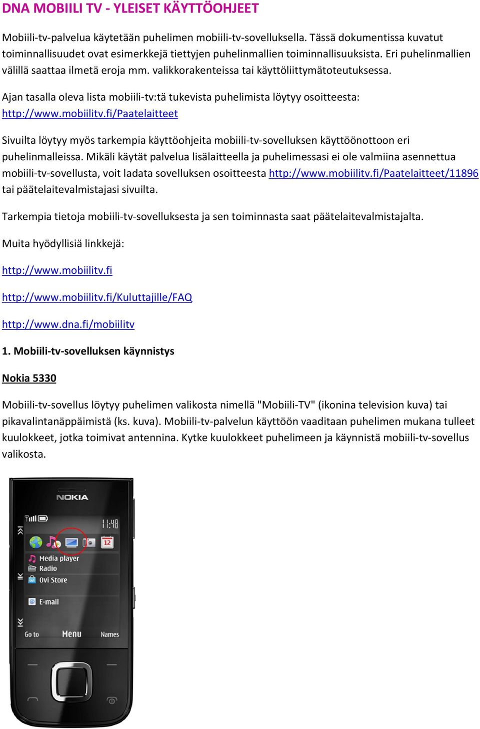 valikkorakenteissa tai käyttöliittymätoteutuksessa. Ajan tasalla oleva lista mobiili-tv:tä tukevista puhelimista löytyy osoitteesta: http://www.mobiilitv.