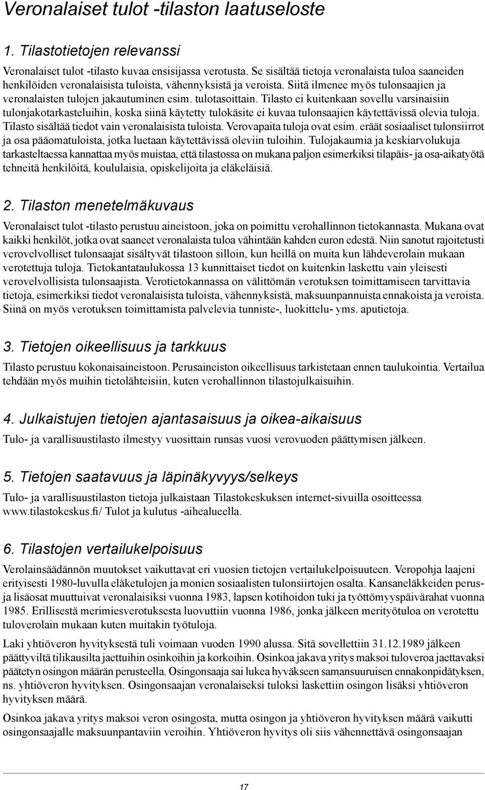 tulotasoittain. Tilasto ei kuitenkaan sovellu varsinaisiin tulonjakotarkasteluihin, koska siinä käytetty tulokäsite ei kuvaa tulonsaajien käytettävissä olevia tuloja.