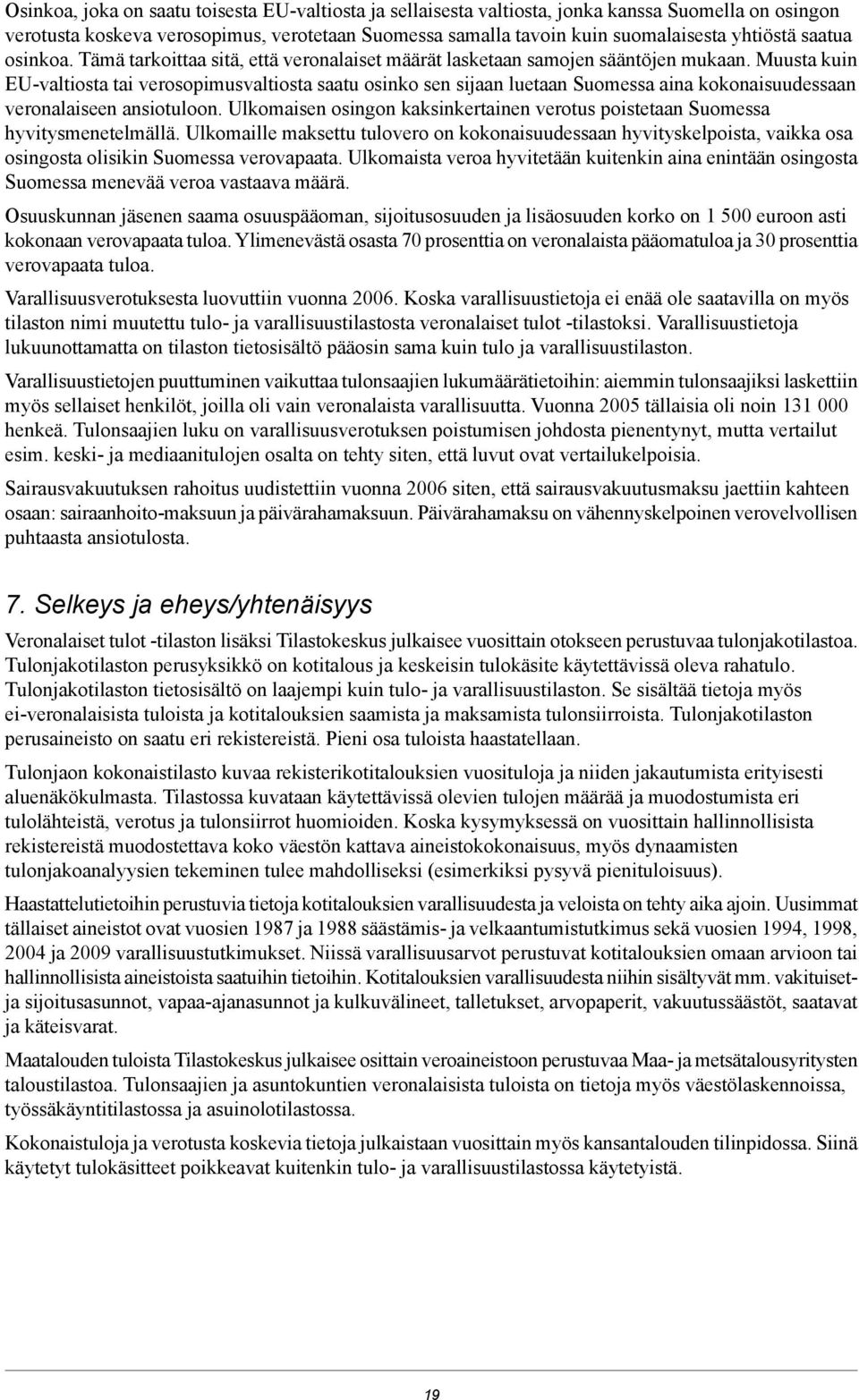Muusta kuin EU-valtiosta tai verosopimusvaltiosta saatu osinko sen sijaan luetaan Suomessa aina kokonaisuudessaan veronalaiseen ansiotuloon.