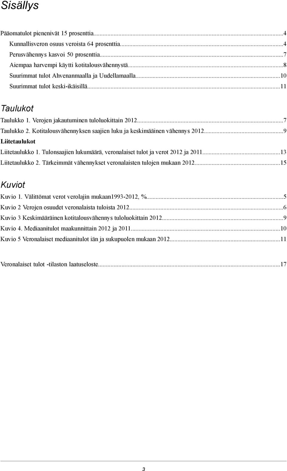 Kotitalousvähennyksen saajien luku ja keskimääinen vähennys 2012...9 Liitetaulukot Liitetaulukko 1. Tulonsaajien lukumäärä, veronalaiset tulot ja verot 2012 ja 2011...13 Liitetaulukko 2.