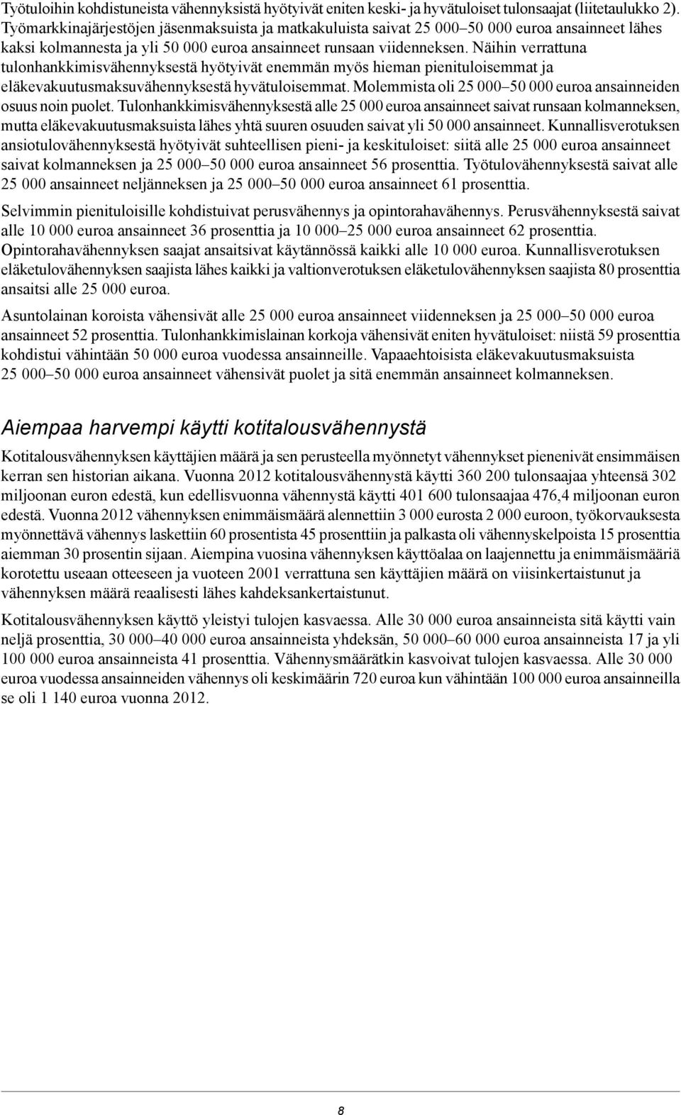 Näihin verrattuna tulonhankkimisvähennyksestä hyötyivät enemmän myös hieman pienituloisemmat ja eläkevakuutusmaksuvähennyksestä hyvätuloisemmat.