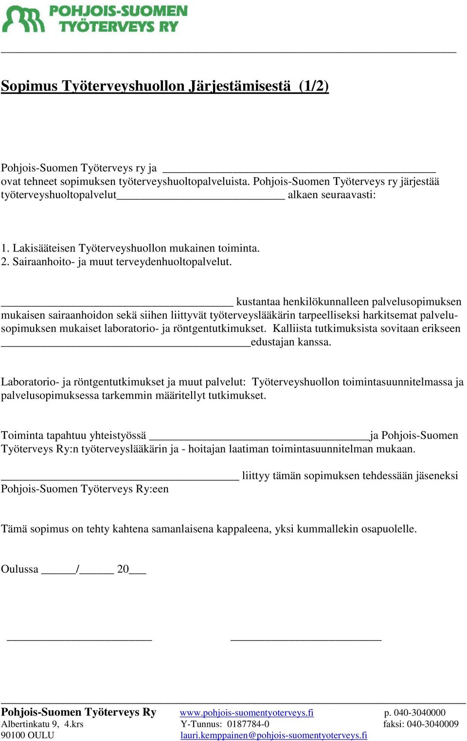 kustantaa henkilökunnalleen palvelusopimuksen mukaisen sairaanhoidon sekä siihen liittyvät työterveyslääkärin tarpeelliseksi harkitsemat palvelusopimuksen mukaiset laboratorio- ja röntgentutkimukset.