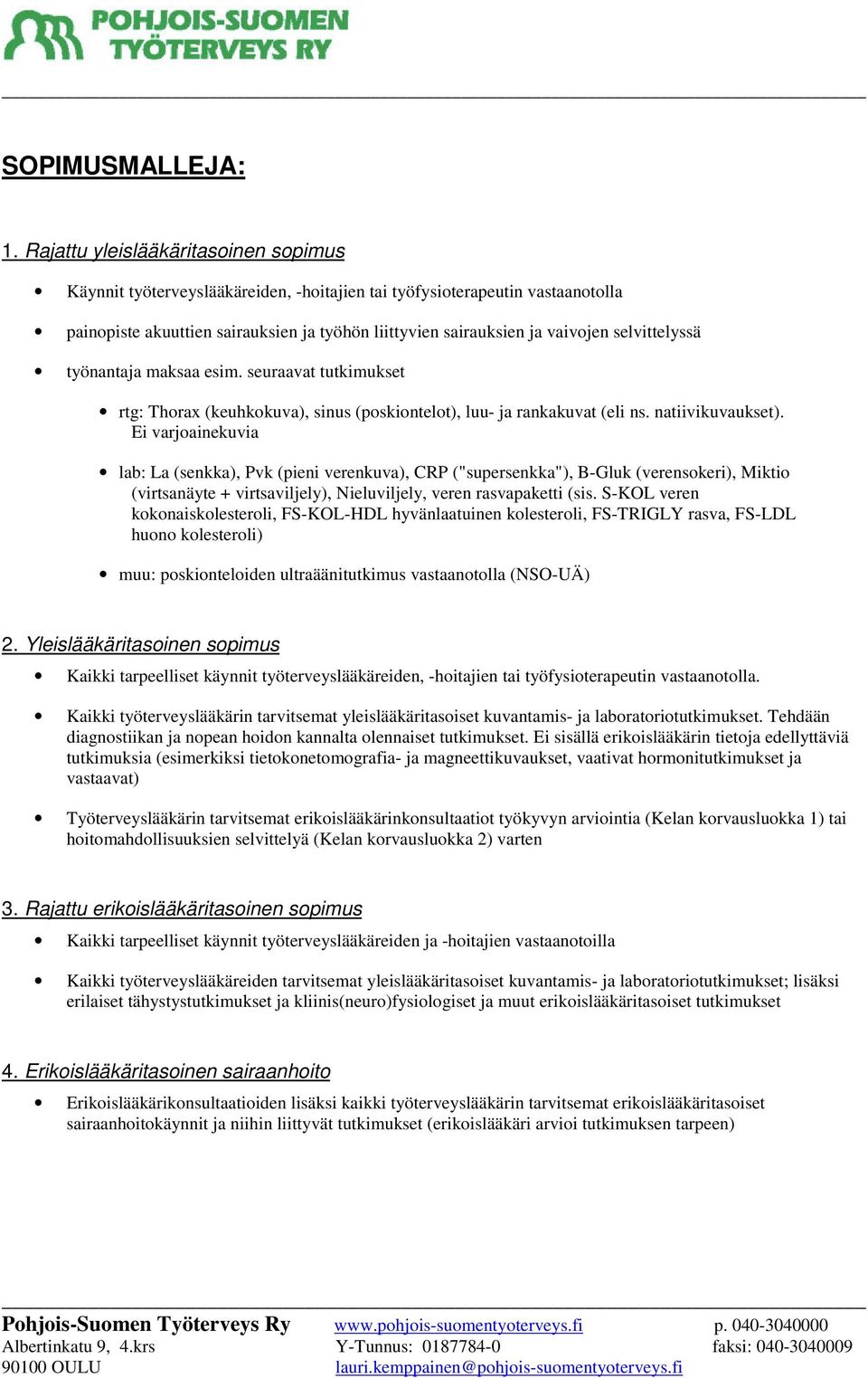 selvittelyssä työnantaja maksaa esim. seuraavat tutkimukset rtg: Thorax (keuhkokuva), sinus (poskiontelot), luu- ja rankakuvat (eli ns. natiivikuvaukset).