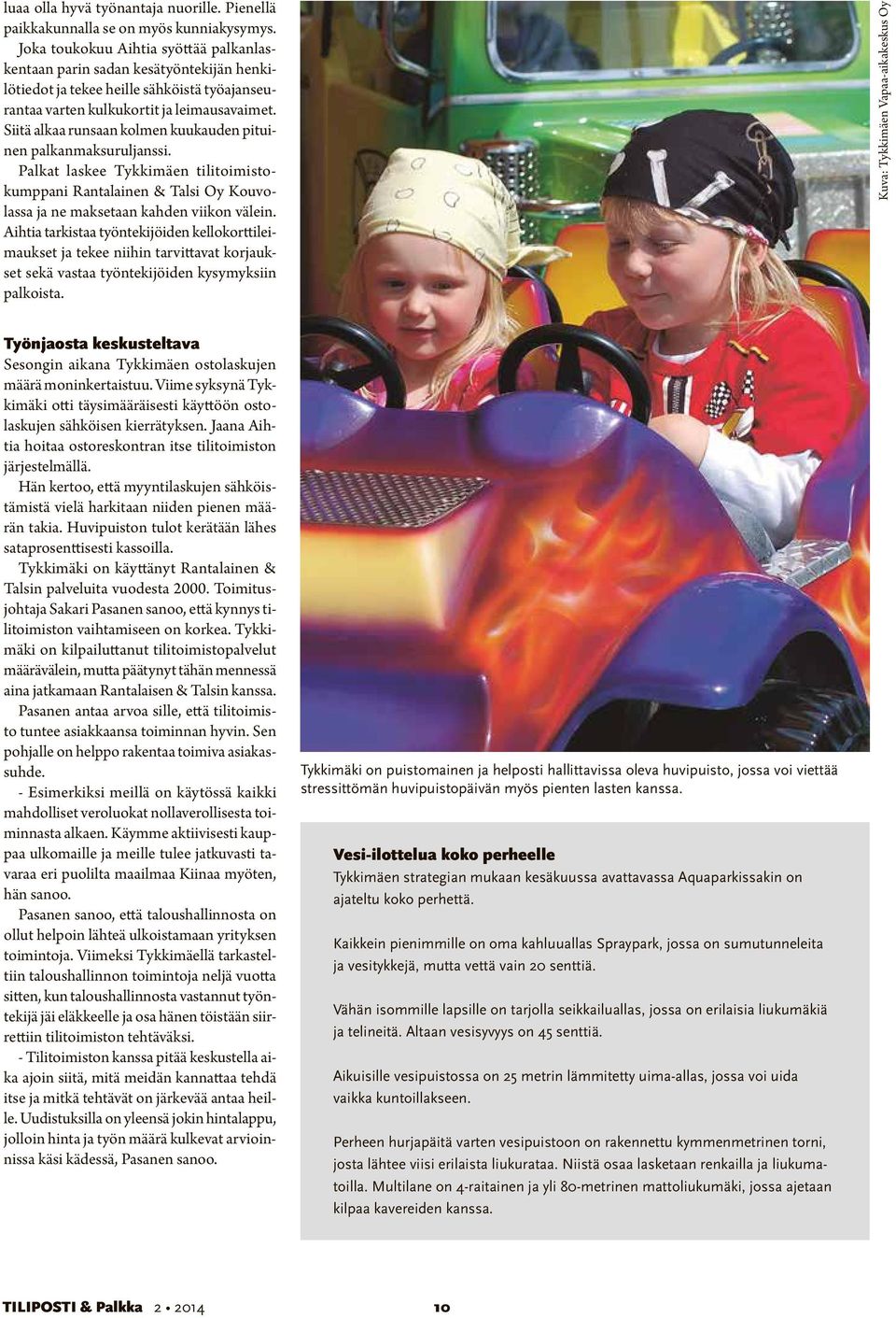 Siitä alkaa runsaan kolmen kuukauden pituinen palkanmaksuruljanssi. Palkat laskee Tykkimäen tilitoimistokumppani Rantalainen & Talsi Oy Kouvolassa ja ne maksetaan kahden viikon välein.