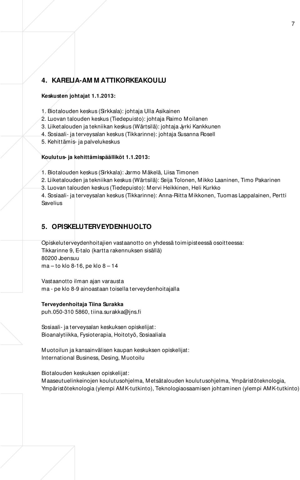 Kehittämis- ja palvelukeskus Koulutus- ja kehittämispäälliköt 1.1.2013: 1. Biotalouden keskus (Sirkkala): Jarmo Mäkelä, Liisa Timonen 2.