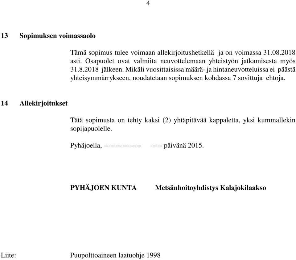 Mikäli vuosittaisissa määrä- ja hintaneuvotteluissa ei päästä yhteisymmärrykseen, noudatetaan sopimuksen kohdassa 7 sovittuja ehtoja.