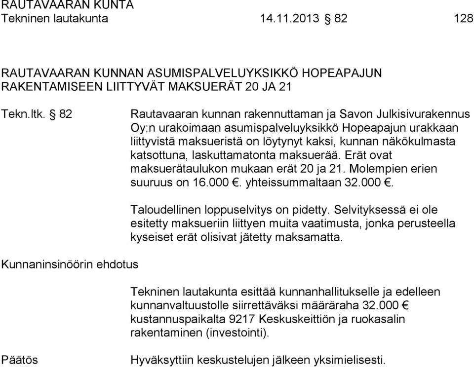 laskuttamatonta maksuerää. Erät ovat maksuerätaulukon mukaan erät 20 ja 21. Molempien erien suuruus on 16.000. yhteissummaltaan 32.000. Taloudellinen loppuselvitys on pidetty.