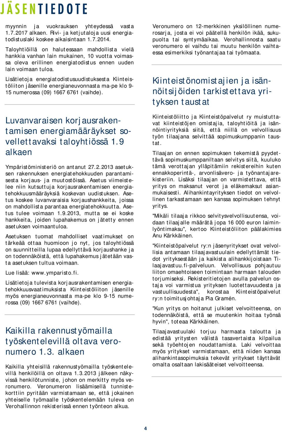 Lisätietoja energiatodistusuudistuksesta Kiinteistöliiton jäsenille energianeuvonnasta ma-pe klo 9-15 numerossa (09) 1667 6761 (vaihde).