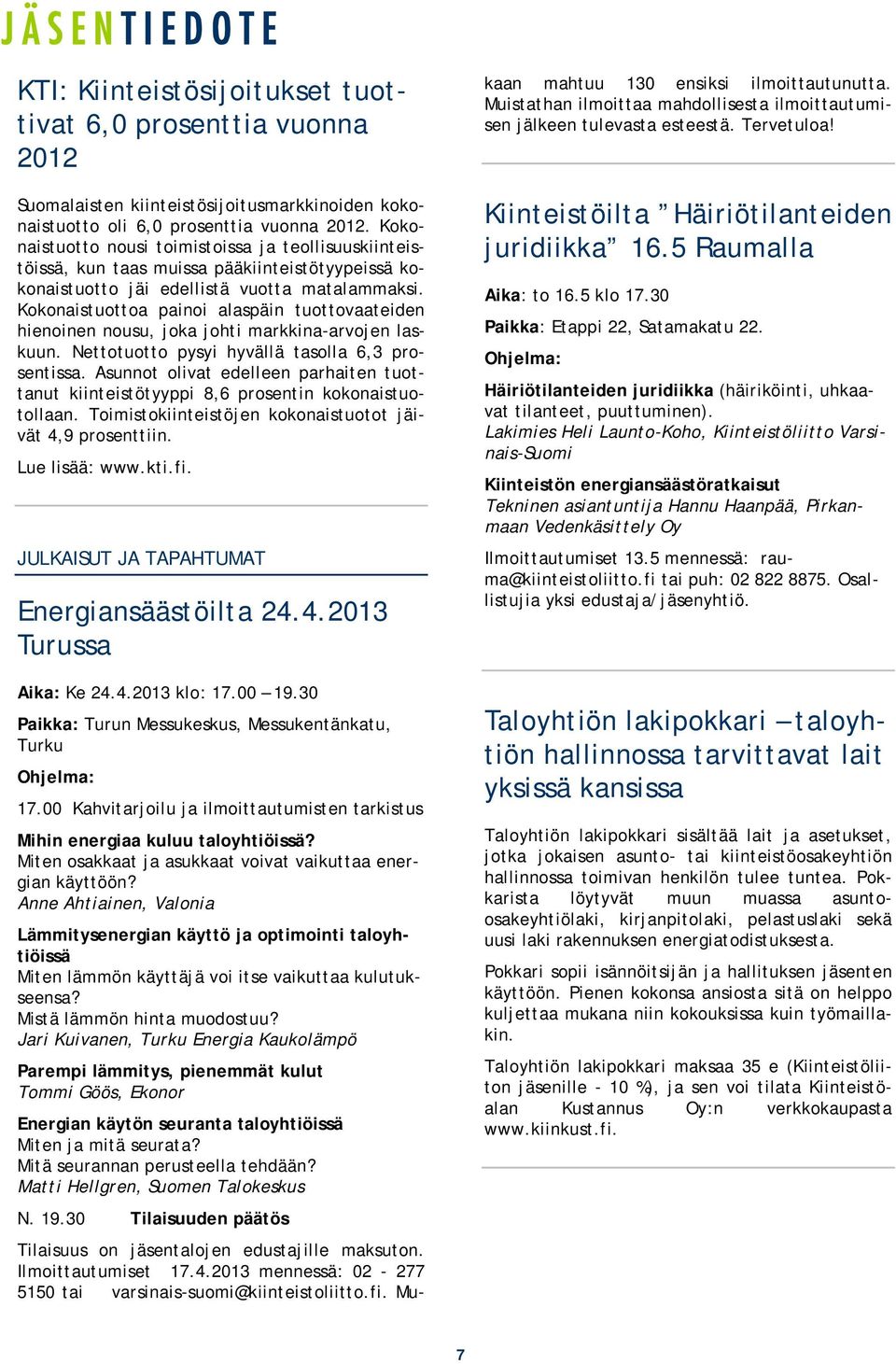 Kokonaistuottoa painoi alaspäin tuottovaateiden hienoinen nousu, joka johti markkina-arvojen laskuun. Nettotuotto pysyi hyvällä tasolla 6,3 prosentissa.