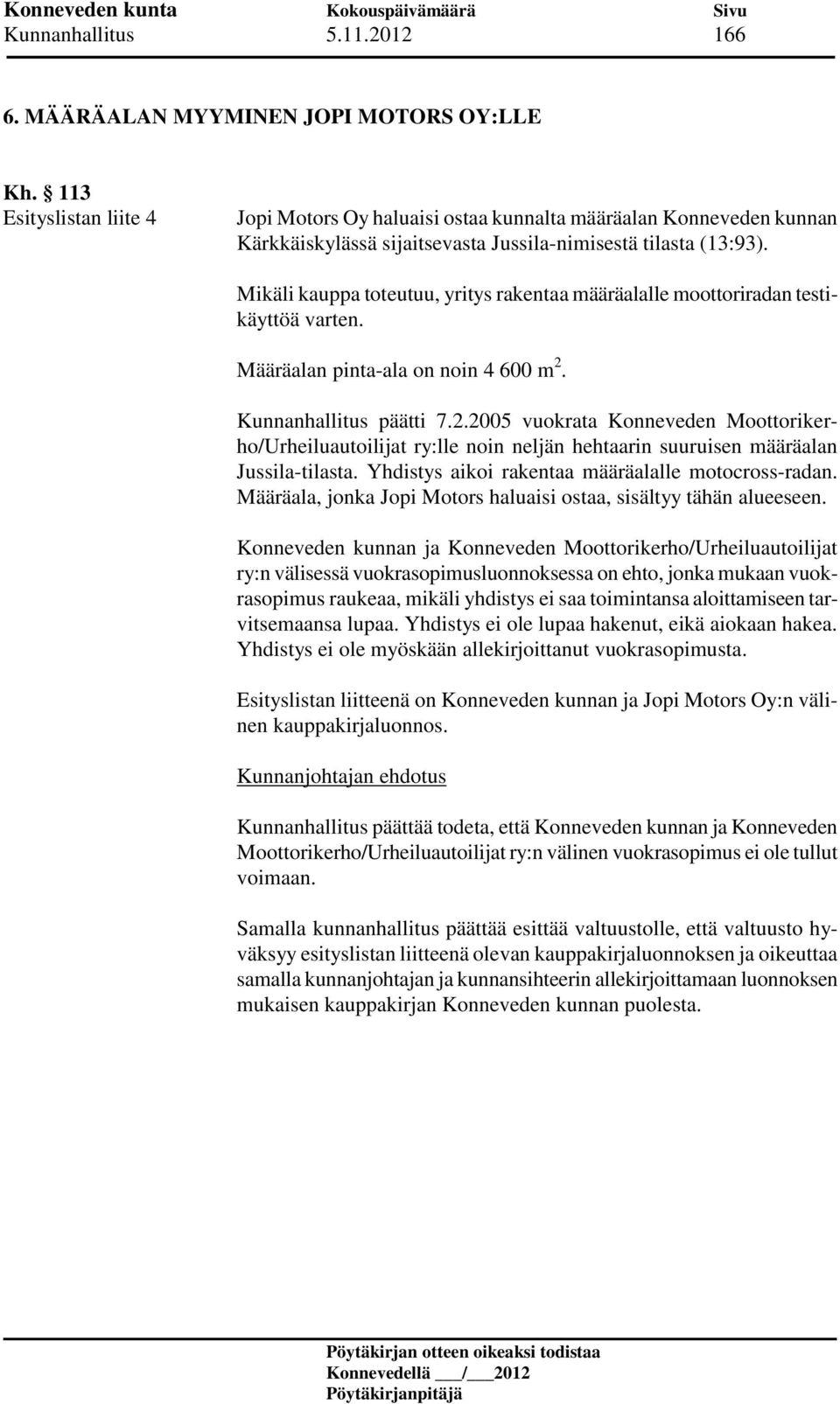 Mikäli kauppa toteutuu, yritys rakentaa määräalalle moottoriradan testikäyttöä varten. Määräalan pinta-ala on noin 4 600 m 2.