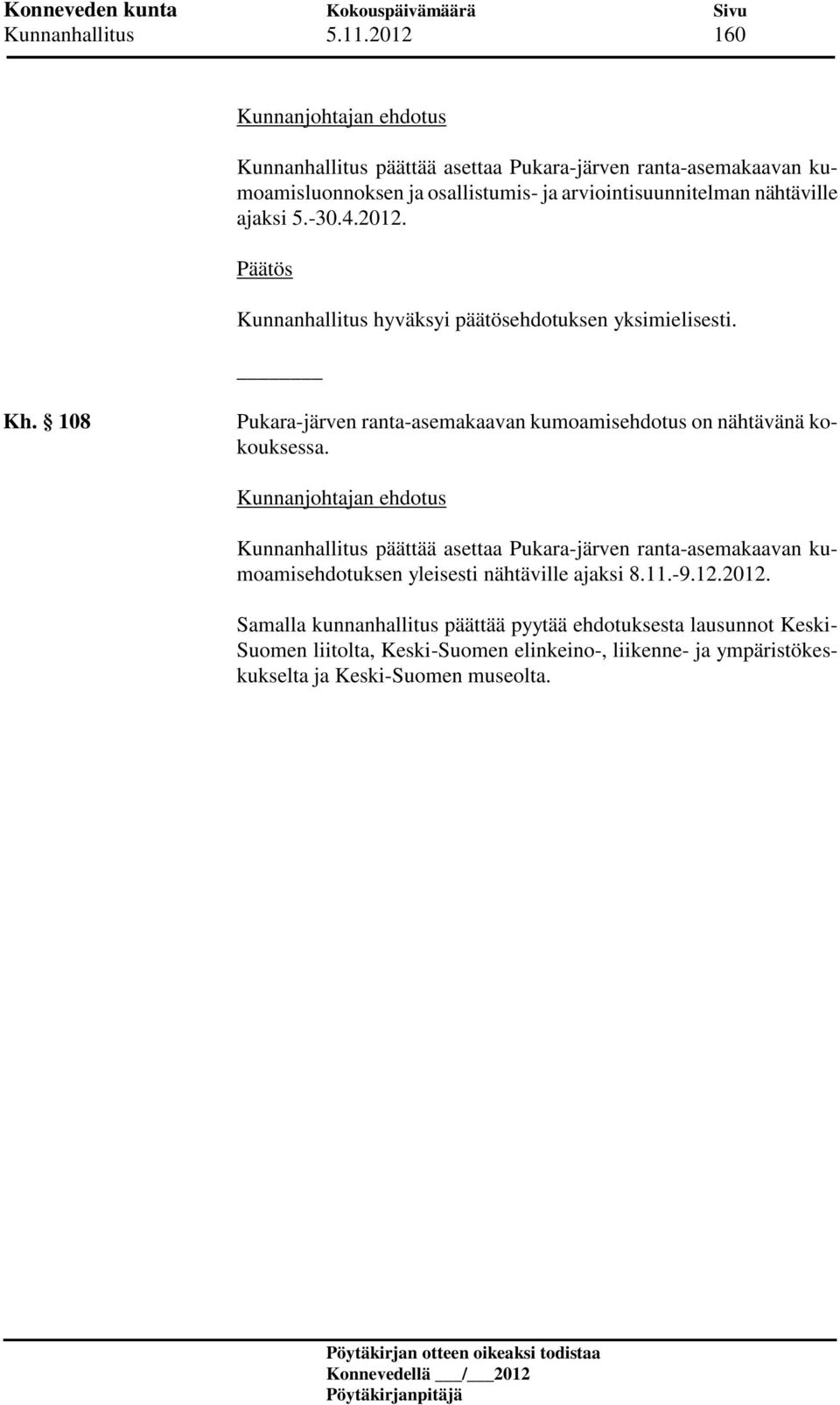 4.2012. Päätös Kunnanhallitus hyväksyi päätösehdotuksen yksimielisesti. Kh. 108 Pukara-järven ranta-asemakaavan kumoamisehdotus on nähtävänä kokouksessa.