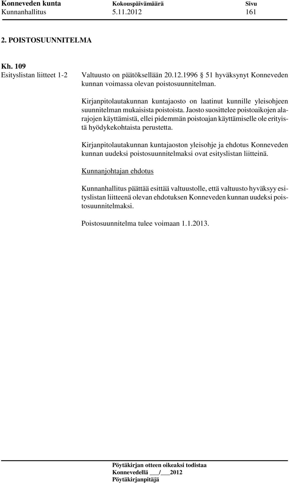 Jaosto suosittelee poistoaikojen alarajojen käyttämistä, ellei pidemmän poistoajan käyttämiselle ole erityistä hyödykekohtaista perustetta.