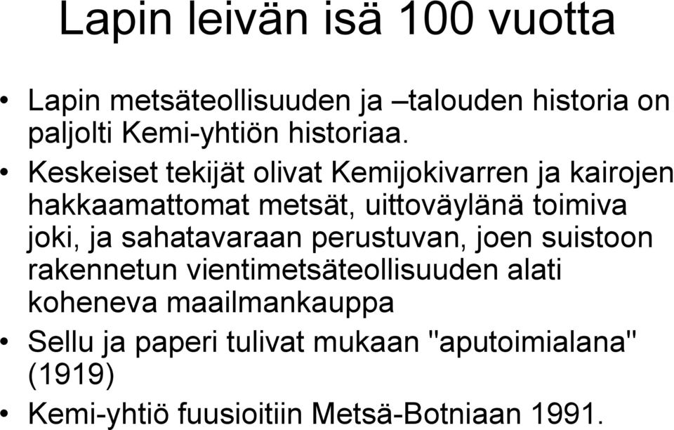 Keskeiset tekijät olivat Kemijokivarren ja kairojen hakkaamattomat metsät, uittoväylänä toimiva joki,