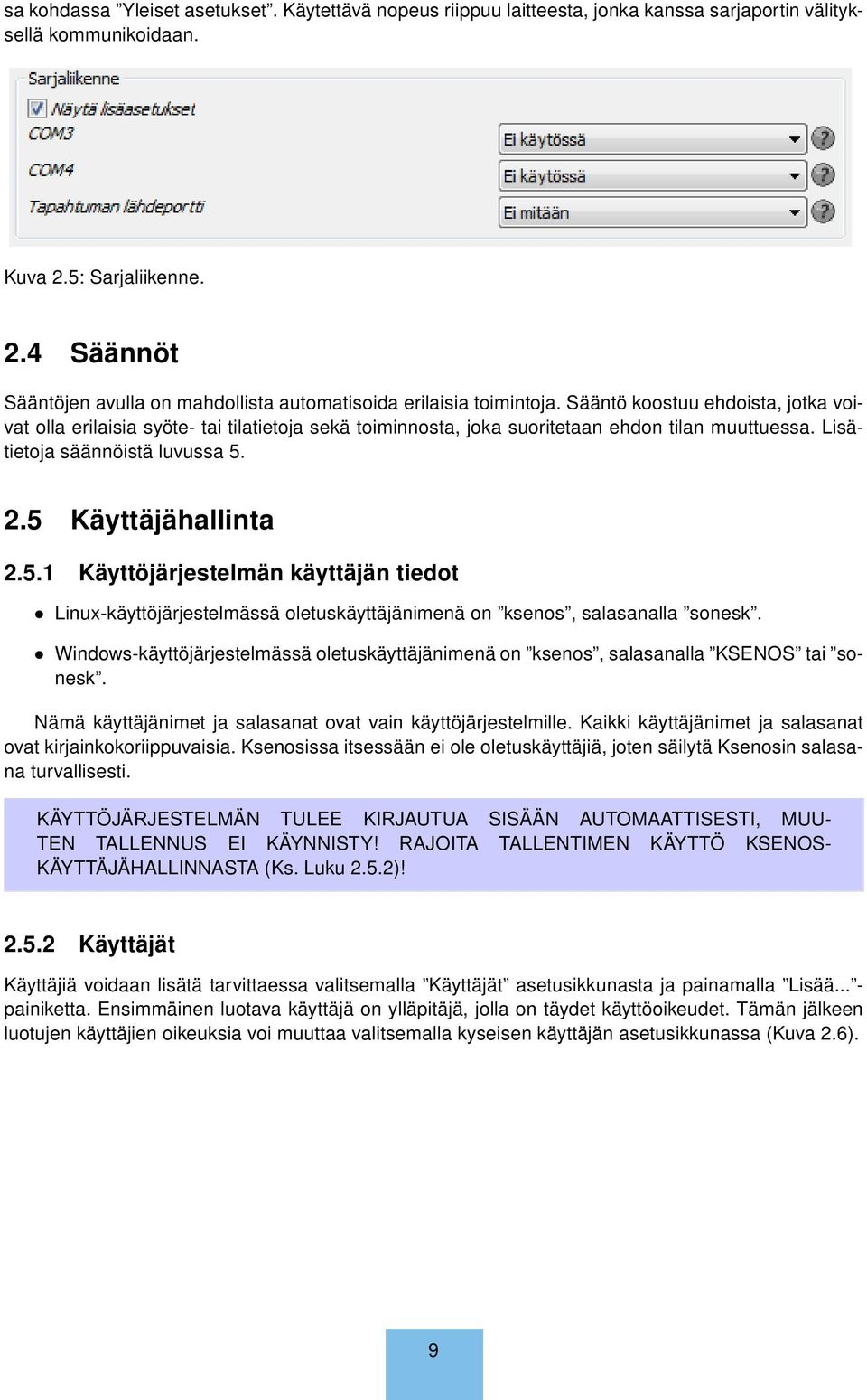 Sääntö koostuu ehdoista, jotka voivat olla erilaisia syöte- tai tilatietoja sekä toiminnosta, joka suoritetaan ehdon tilan muuttuessa. Lisätietoja säännöistä luvussa 5.